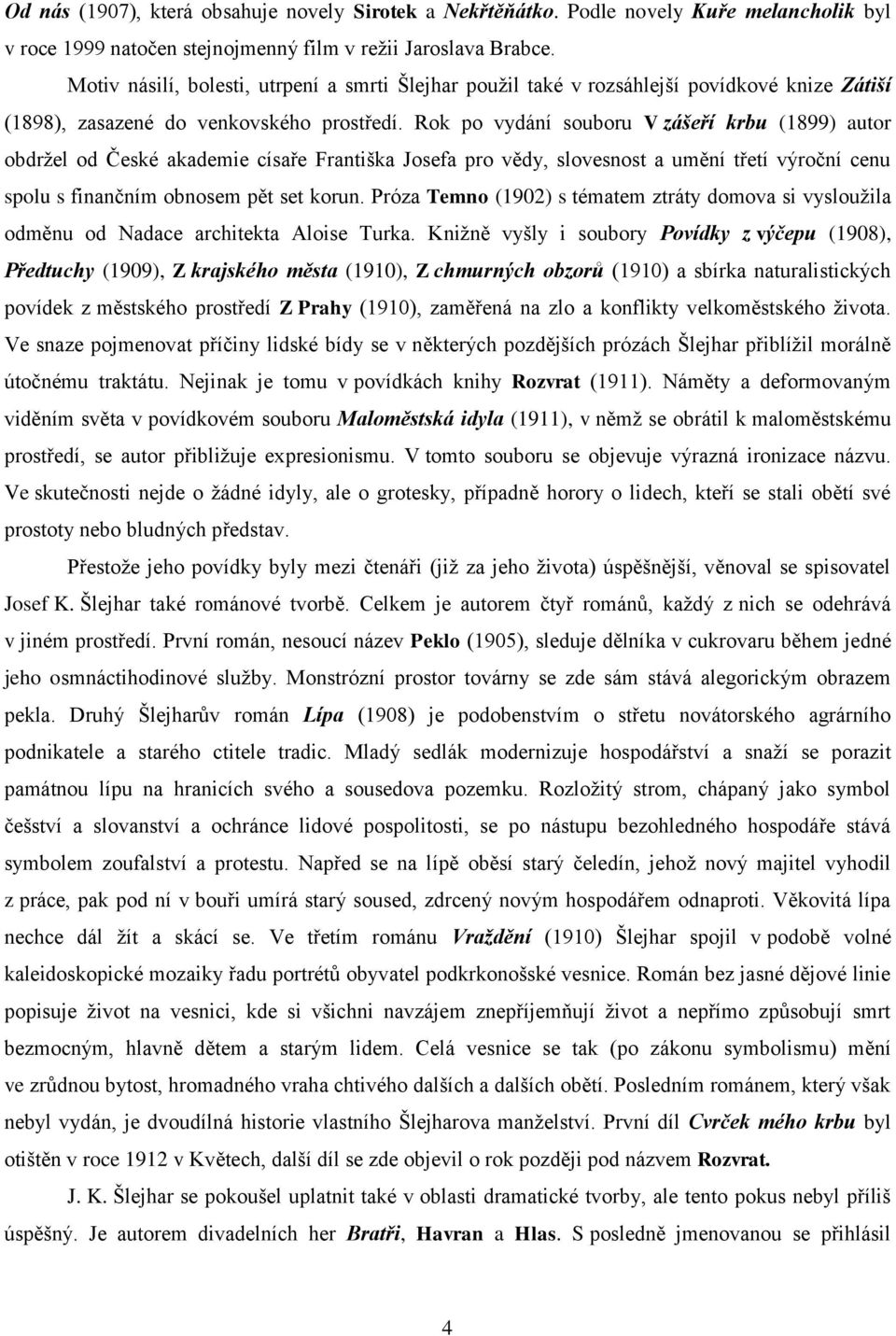 Rok po vydání souboru V zášeří krbu (1899) autor obdržel od České akademie císaře Františka Josefa pro vědy, slovesnost a umění třetí výroční cenu spolu s finančním obnosem pět set korun.