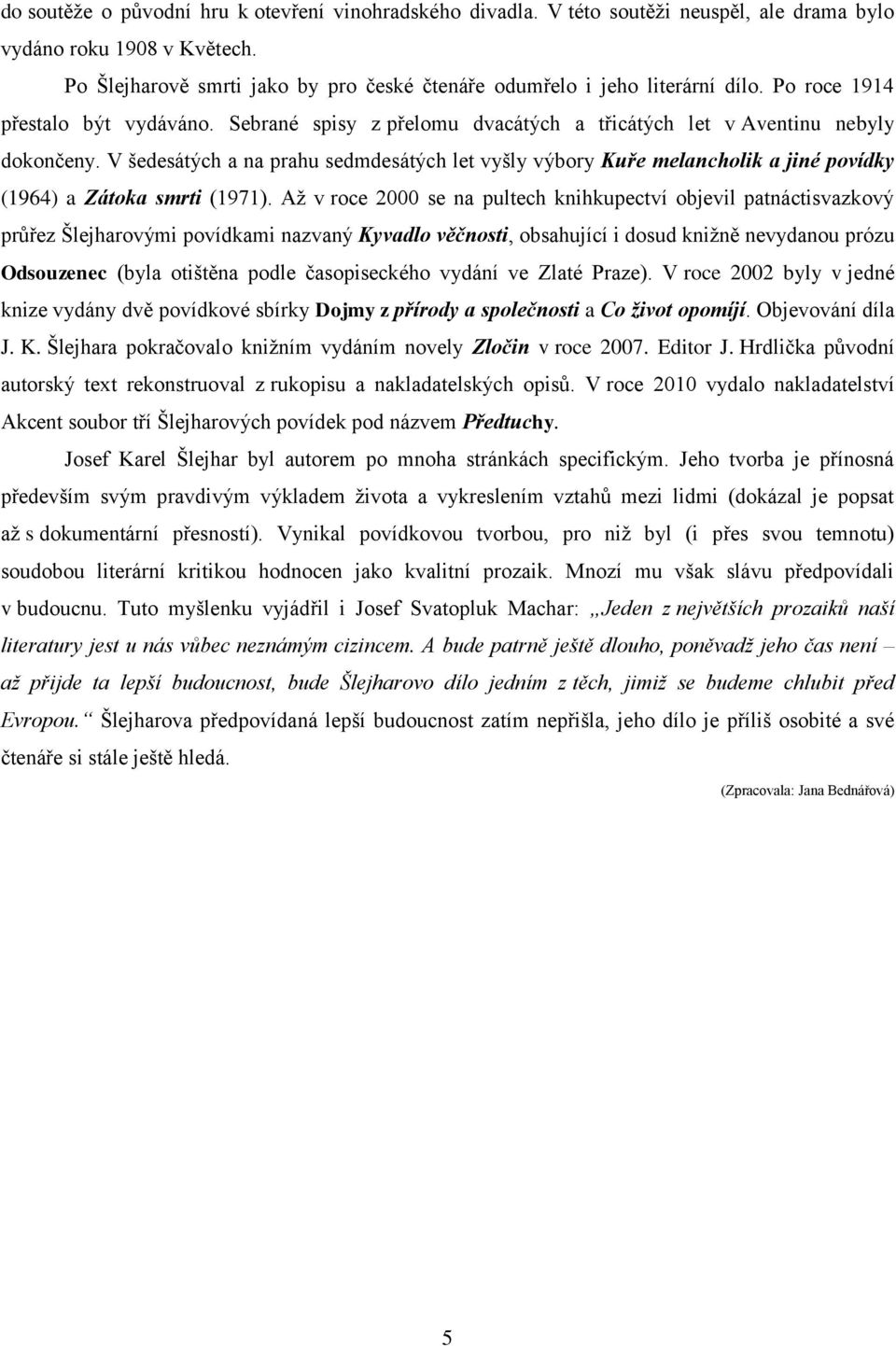 V šedesátých a na prahu sedmdesátých let vyšly výbory Kuře melancholik a jiné povídky (1964) a Zátoka smrti (1971).