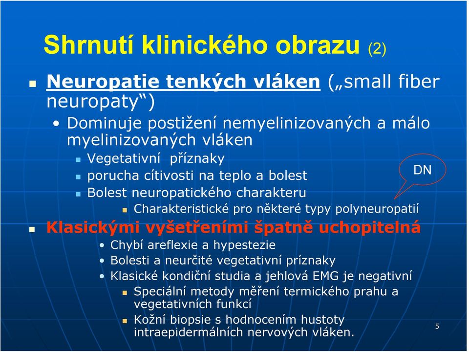 Klasickými vyšetřeními špatně uchopitelná Chybí areflexie a hypestezie Bolesti a neurčité vegetativní príznaky Klasické kondiční studia a jehlová