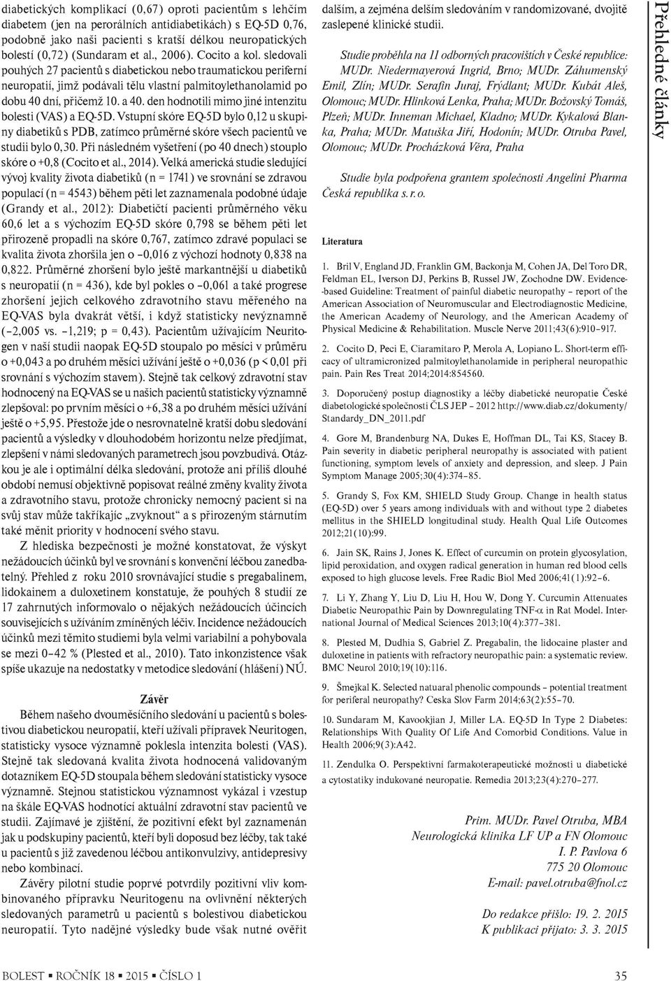 den hodnotili mimo jiné intenzitu bolesti (VAS) a EQ-5D. Vstupní skóre EQ-5D bylo 0,12 u skupiny diabetikù s PDB, zatímco prùmìrné skóre všech pacientù ve studii bylo 0,30.