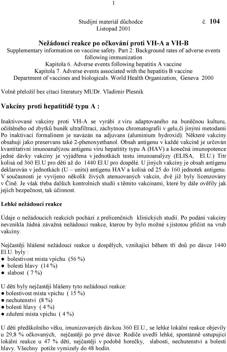 Adverse events associated with the hepatitis B vaccine Department of vaccines and biologicals. World Health Organization, Geneva 2000 Volně přeložil bez citací literatury MUDr.