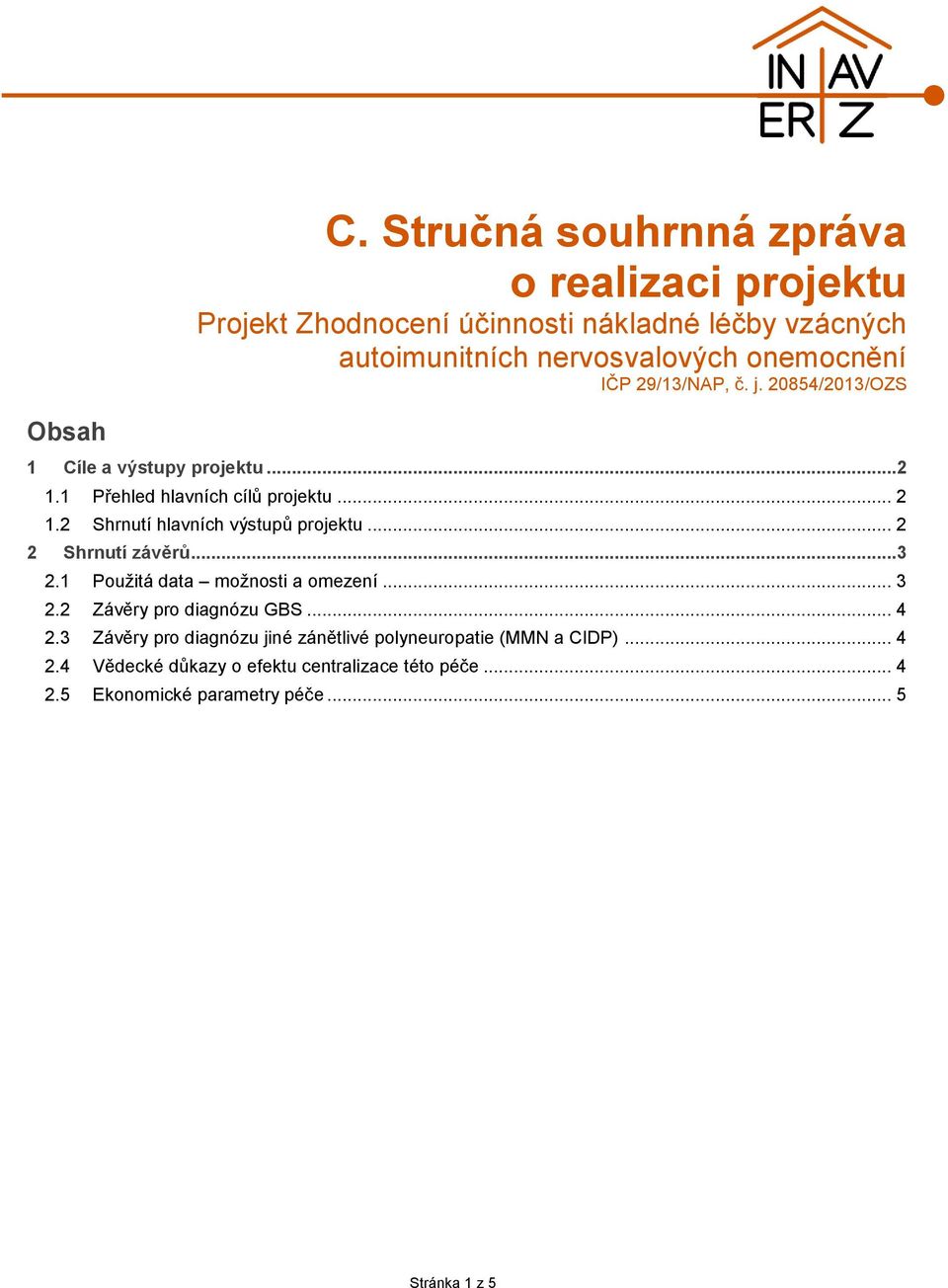 IČP 29/13/NAP, č. j. 20854/2013/OZS 1 Cíle a výstupy projektu...2 1.1 Přehled hlavních cílů projektu... 2 1.