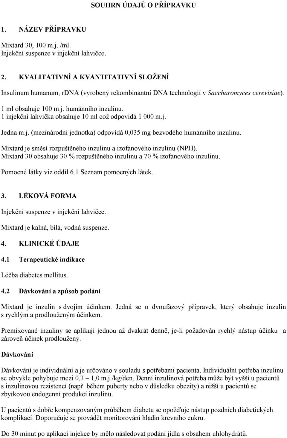 1 injekční lahvička obsahuje 10 ml což odpovídá 1 000 m.j. Jedna m.j. (mezinárodní jednotka) odpovídá 0,035 mg bezvodého humánního inzulinu.