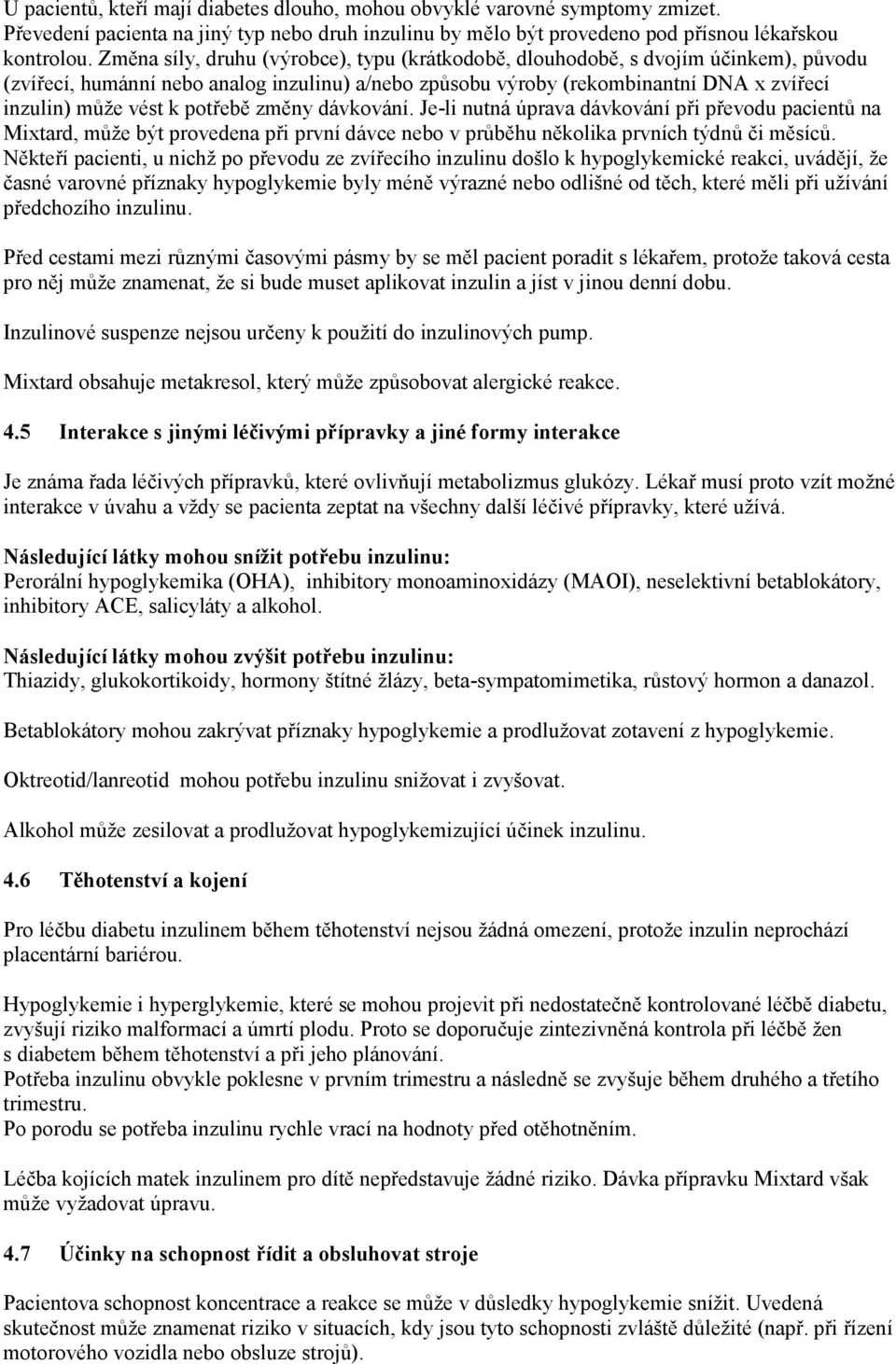 potřebě změny dávkování. Je-li nutná úprava dávkování při převodu pacientů na Mixtard, může být provedena při první dávce nebo v průběhu několika prvních týdnů či měsíců.