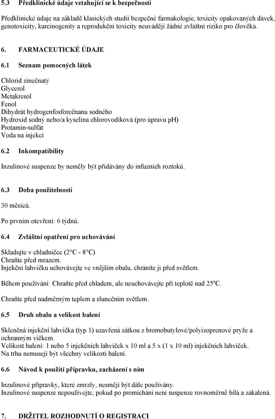 1 Seznam pomocných látek Chlorid zinečnatý Glycerol Metakresol Fenol Dihydrát hydrogenfosforečnanu sodného Hydroxid sodný nebo/a kyselina chlorovodíková (pro úpravu ph) Protamin-sulfát Voda na