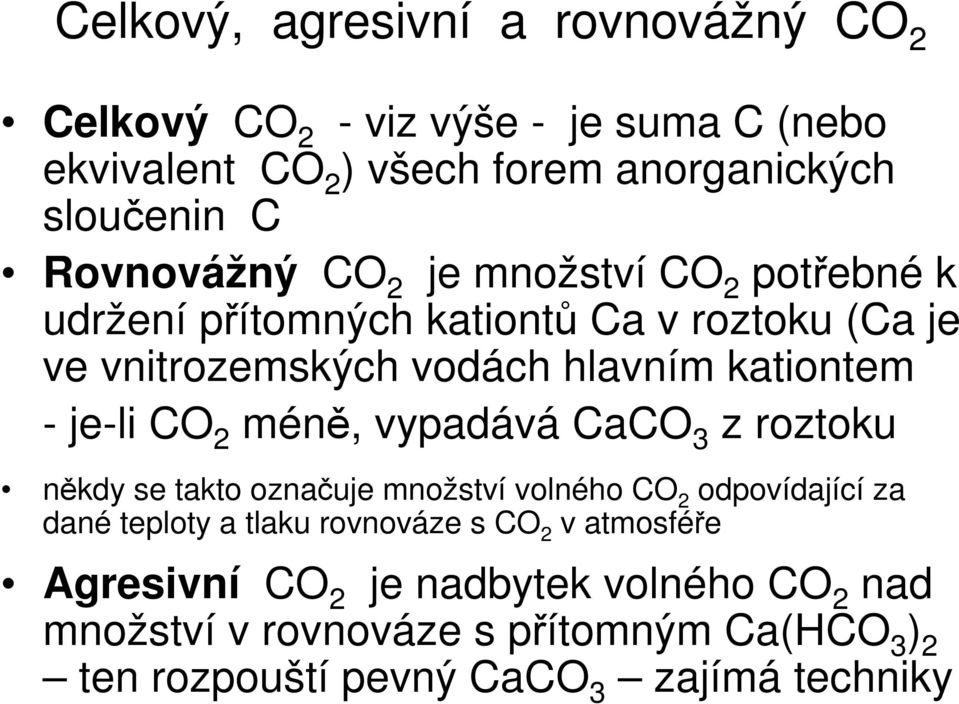 je-li CO 2 méně, vypadává CaCO 3 z roztoku někdy se takto označuje množství volného CO 2 odpovídající za dané teploty a tlaku rovnováze s