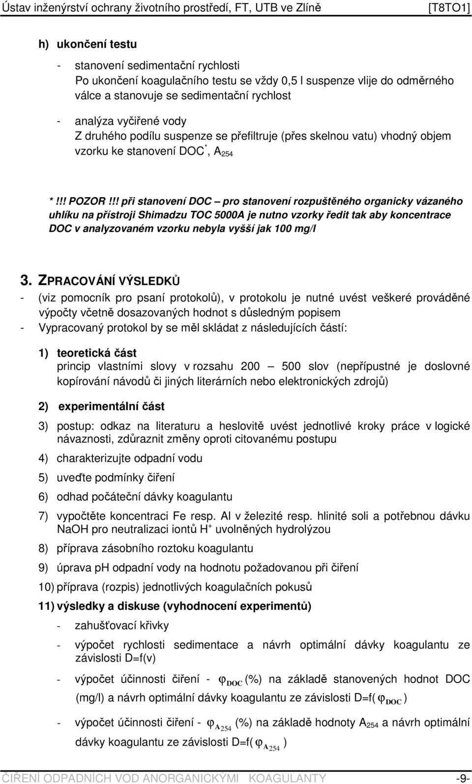 !! při stanovení DOC pro stanovení rozpuštěného organicky vázaného uhlíku na přístroji Shimadzu TOC 5000A je nutno vzorky ředit tak aby koncentrace DOC v analyzovaném vzorku nebyla vyšší jak 100 mg/l 3.