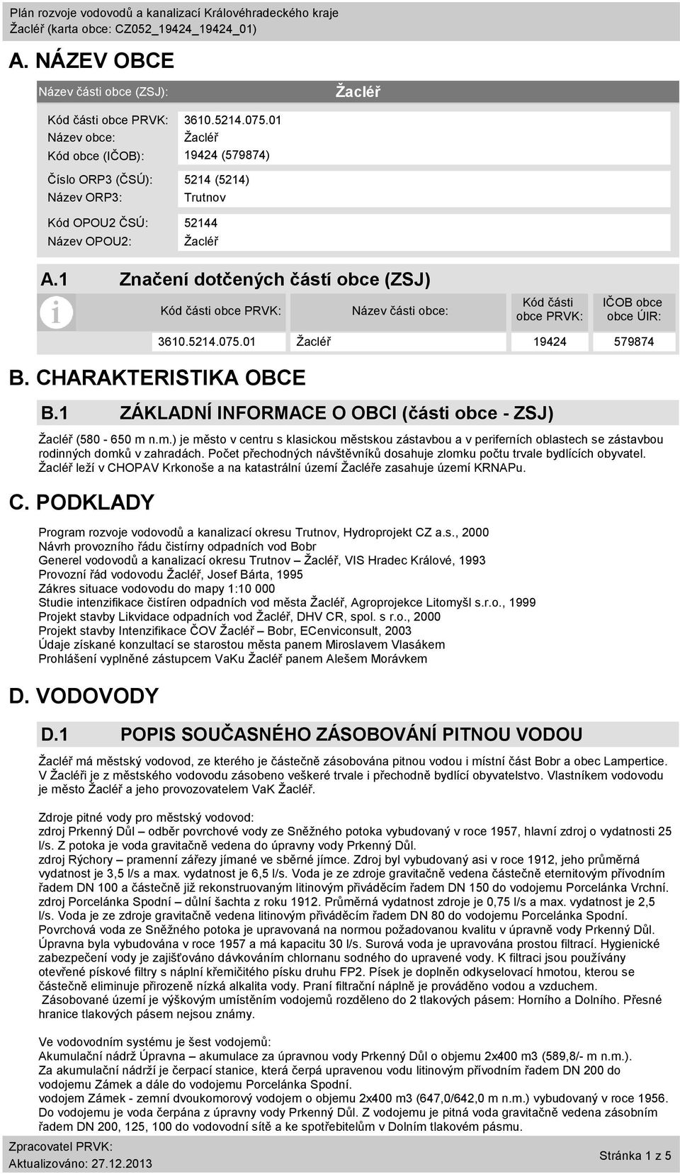 1 Značení dotčených částí obce (ZSJ) Kód části obce PRVK: Název části obce: Kód části obce PRVK: IČOB obce obce ÚIR: B. CHARAKTERISTIKA OBCE B.