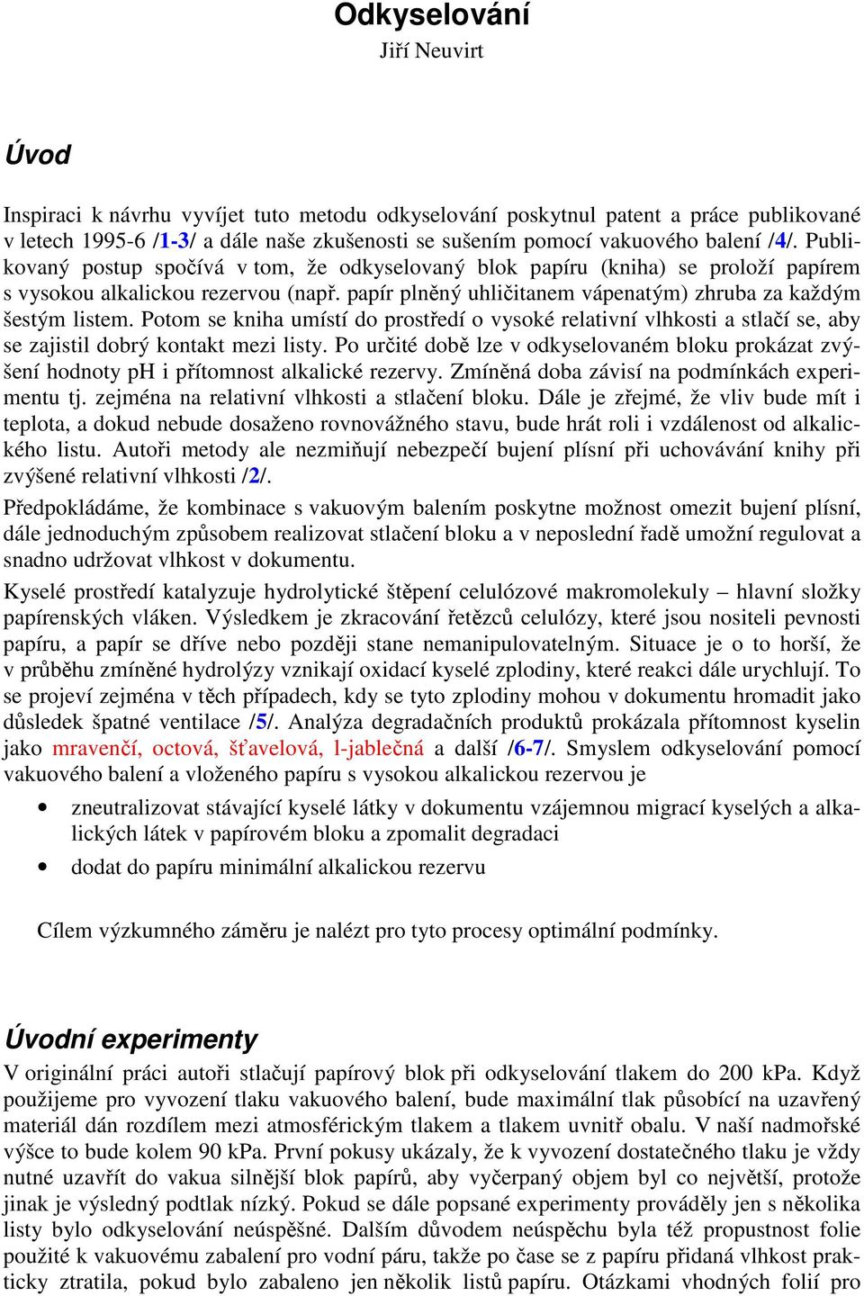 Potom se kniha umístí do prostředí o vysoké relativní vlhkosti a stlačí se, aby se zajistil dobrý kontakt mezi listy.