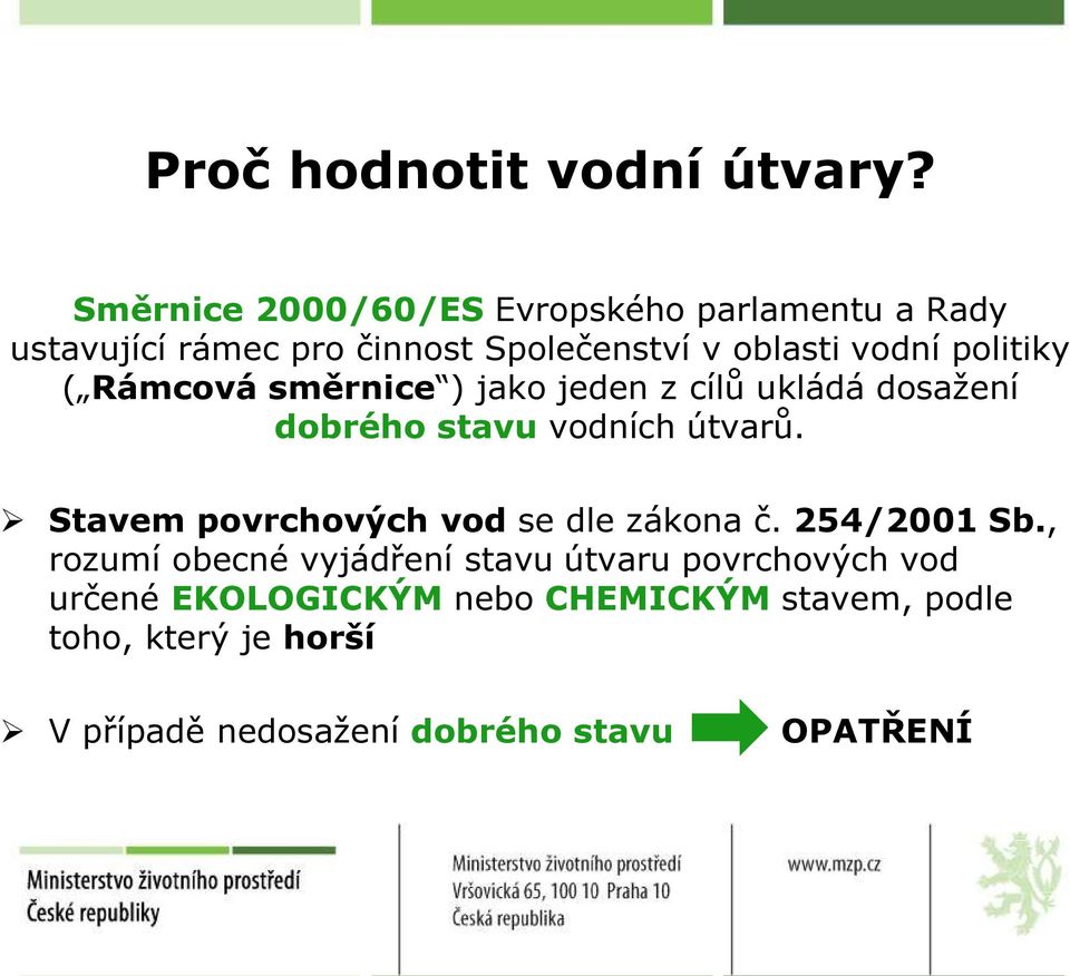 politiky ( Rámcová směrnice ) jako jeden z cílů ukládá dosažení dobrého stavu vodních útvarů.