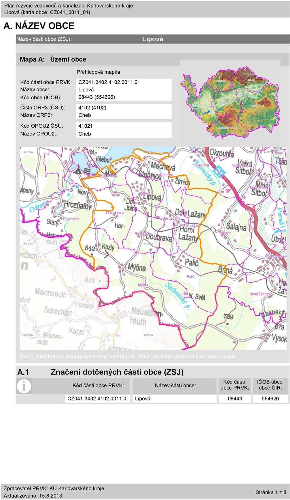 01 Název obce: Kód obce (IČOB): 08443 (554626) Číslo ORP3 (ČSÚ): 4102 (4102) Název ORP3: Cheb Kód OPOU2 ČSÚ: 41021 Název OPOU2::