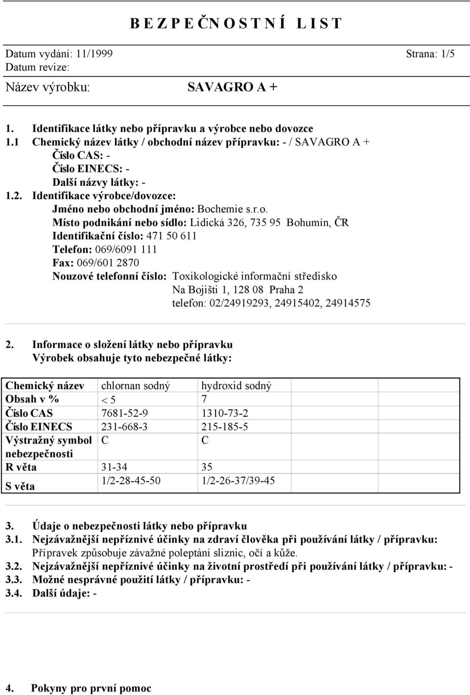 chodní název přípravku: - / SAVAGRO A + Číslo CAS: - Číslo EINECS: - Další názvy látky: - 1.2. Identifikace výrobce/dovozce: Jméno nebo obchodní jméno: Bochemie s.r.o. Místo podnikání nebo sídlo: