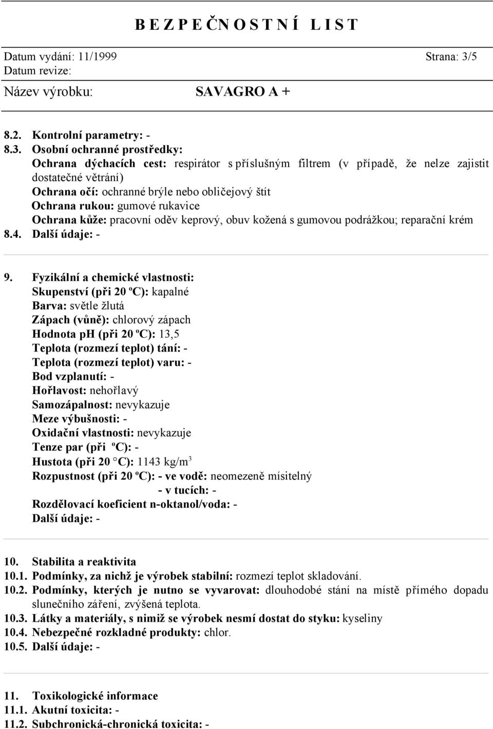 Osobní ochranné prostředky: Ochrana dýchacích cest: respirátor s příslušným filtrem (v případě, že nelze zajistit dostatečné větrání) Ochrana očí: ochranné brýle nebo obličejový štít Ochrana rukou: