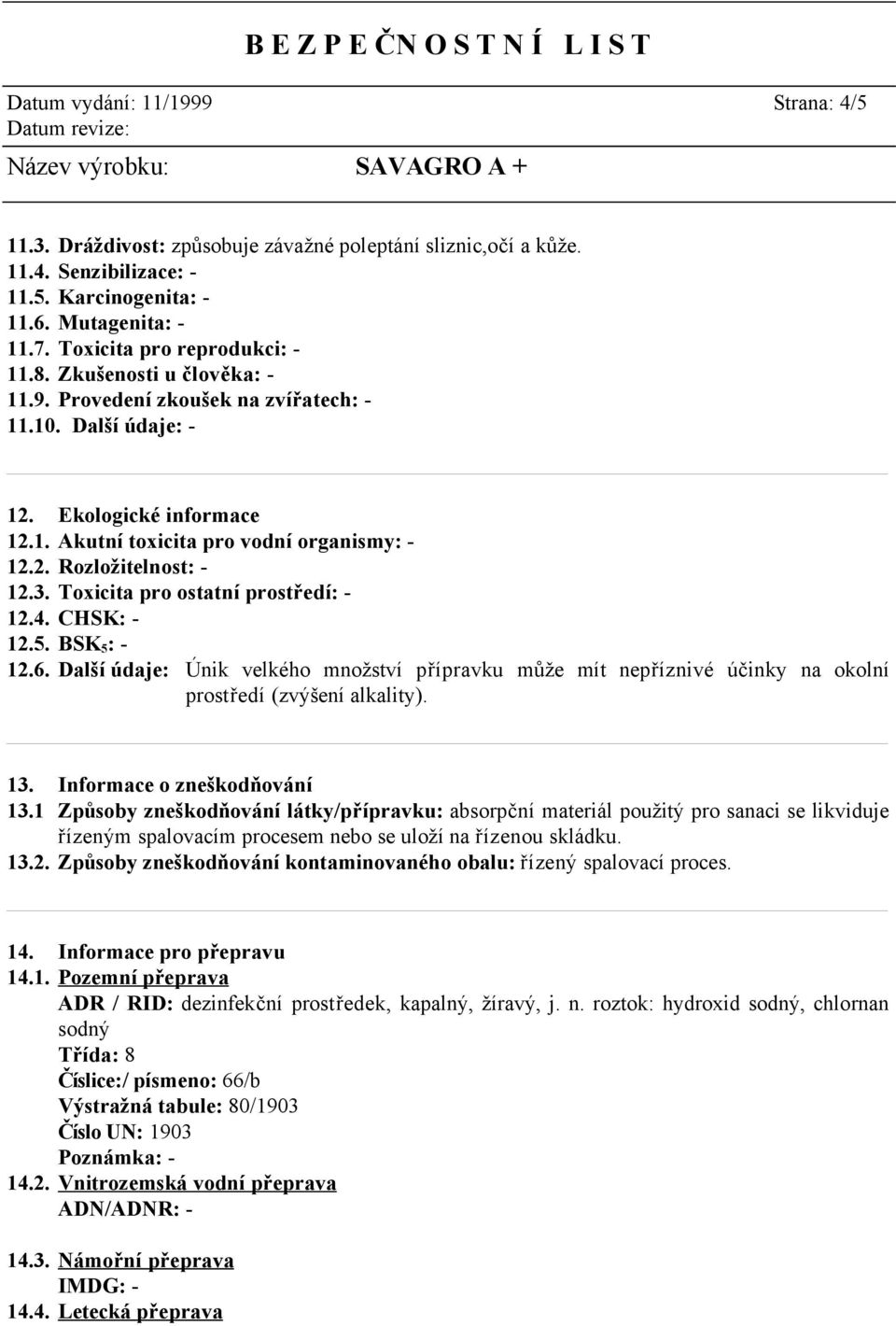 3. Toxicita pro ostatní prostředí: - 12.4. CHSK: - 12.5. BSK 5 : - 12.6. Další údaje: Únik velkého množství přípravku může mít nepříznivé účinky na okolní prostředí (zvýšení alkality). 13.