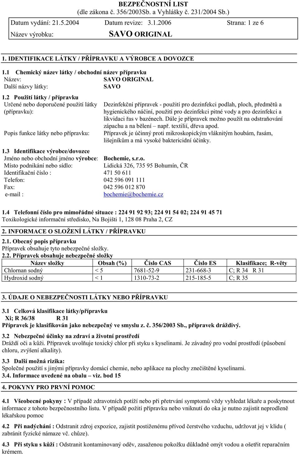 3 Identifikace výrobce/dovozce Jméno nebo obchodní jméno výrobce: Bochemie, s.r.o. Místo podnikání nebo sídlo: Lidická 326, 735 95 Bohumín, R Identifika ní íslo : 471 50 611 Telefon: 042 596 091 111 Fax: 042 596 012 870 e-mail : bochemie@bochemie.