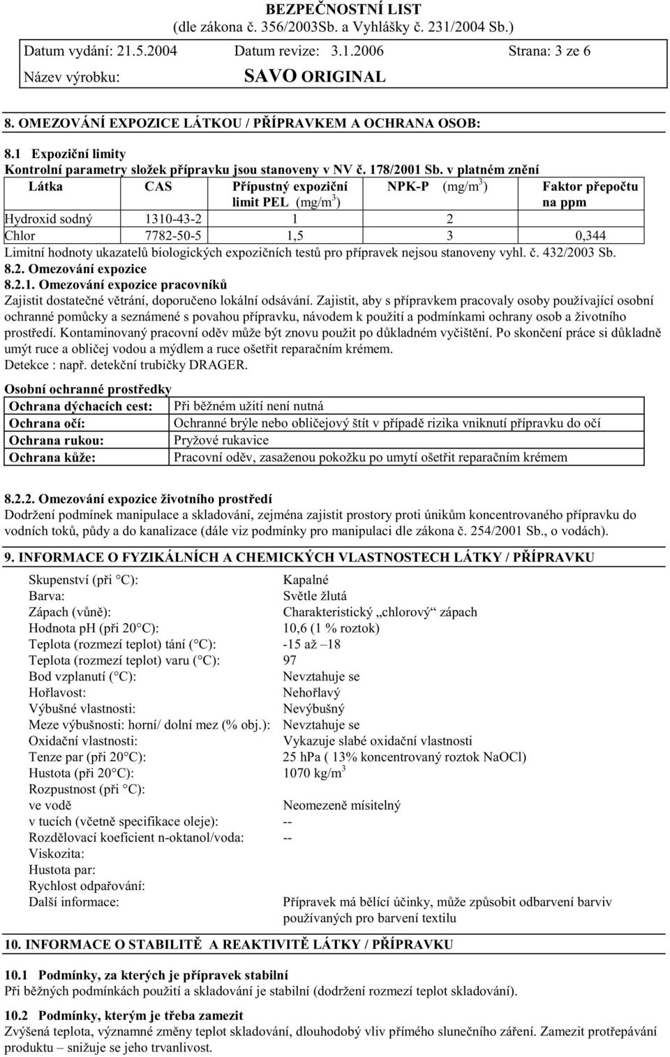 v platném zn ní Látka CAS P ípustný expozi ní limit PEL (mg/m 3 ) NPK-P (mg/m 3 ) Faktor p epo tu na ppm Hydroxid sodný 1310-43-2 1 2 Chlor 7782-50-5 1,5 3 0,344 Limitní hodnoty ukazatel biologických