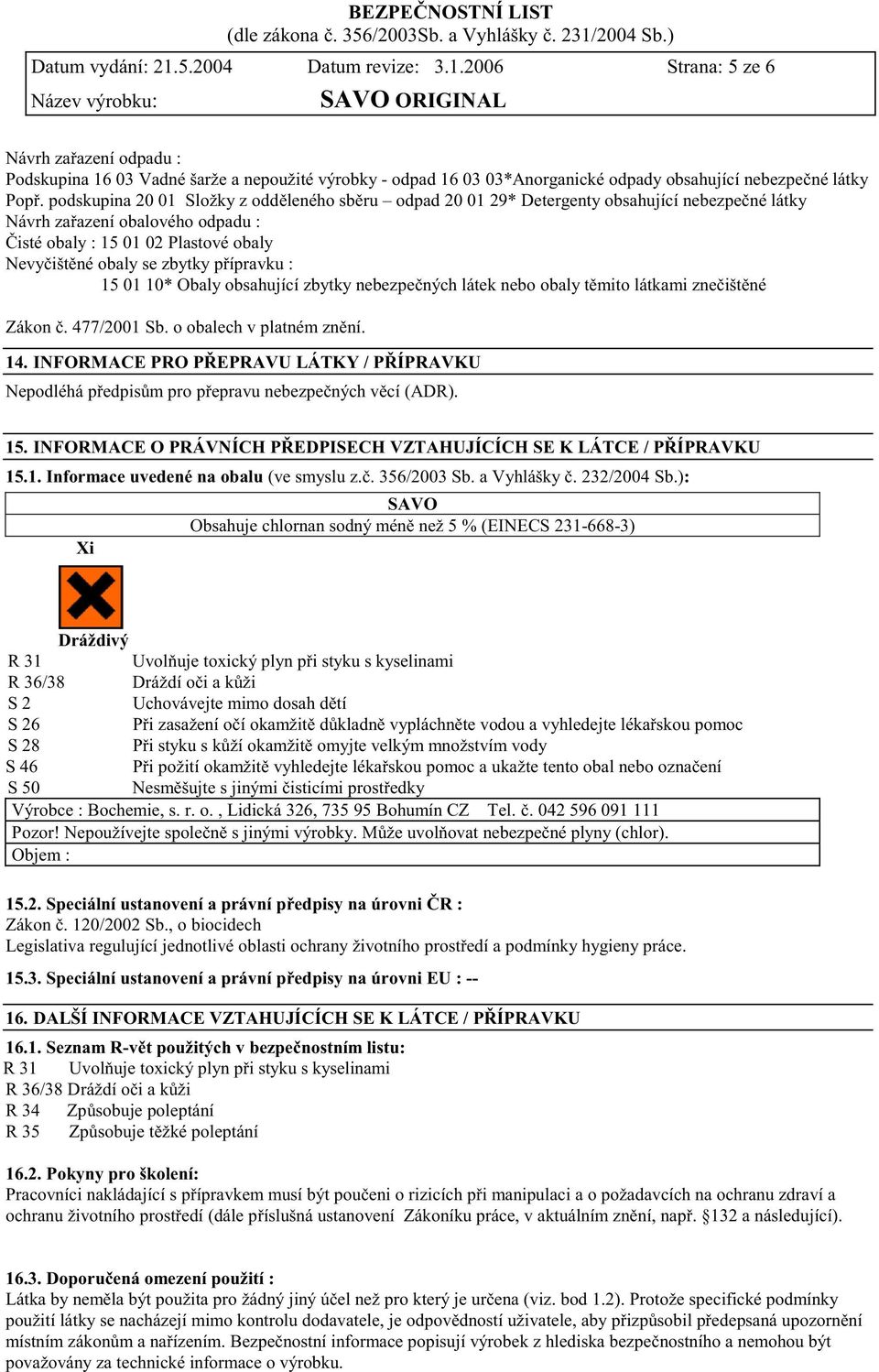 ípravku : 15 01 10* Obaly obsahující zbytky nebezpe ných látek nebo obaly t mito látkami zne išt né Zákon. 477/2001 Sb. o obalech v platném zn ní. 14.