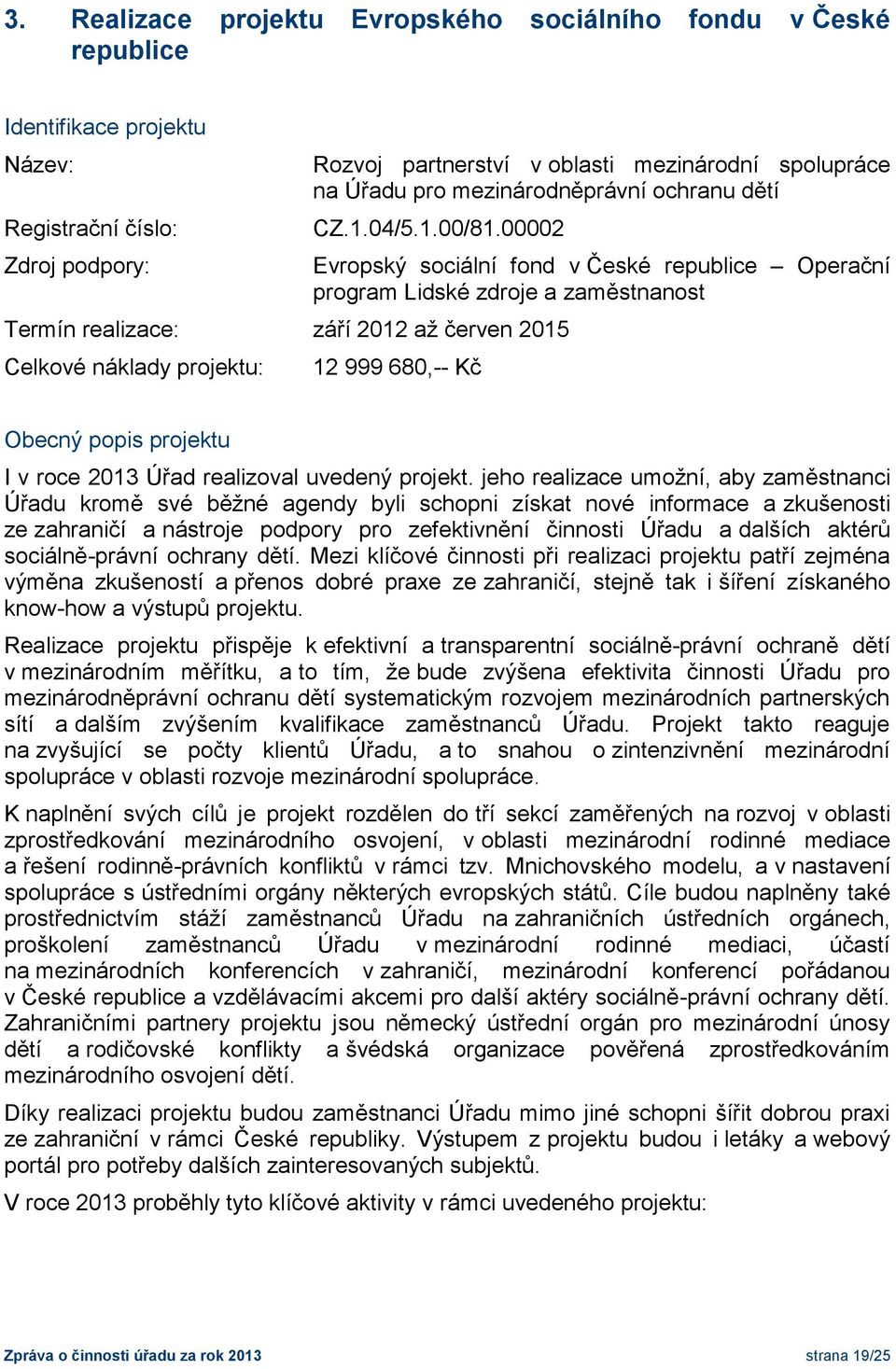 00002 Termín realizace: září 2012 až červen 2015 Celkové náklady projektu: Evropský sociální fond v České republice Operační program Lidské zdroje a zaměstnanost 12 999 680,-- Kč Obecný popis