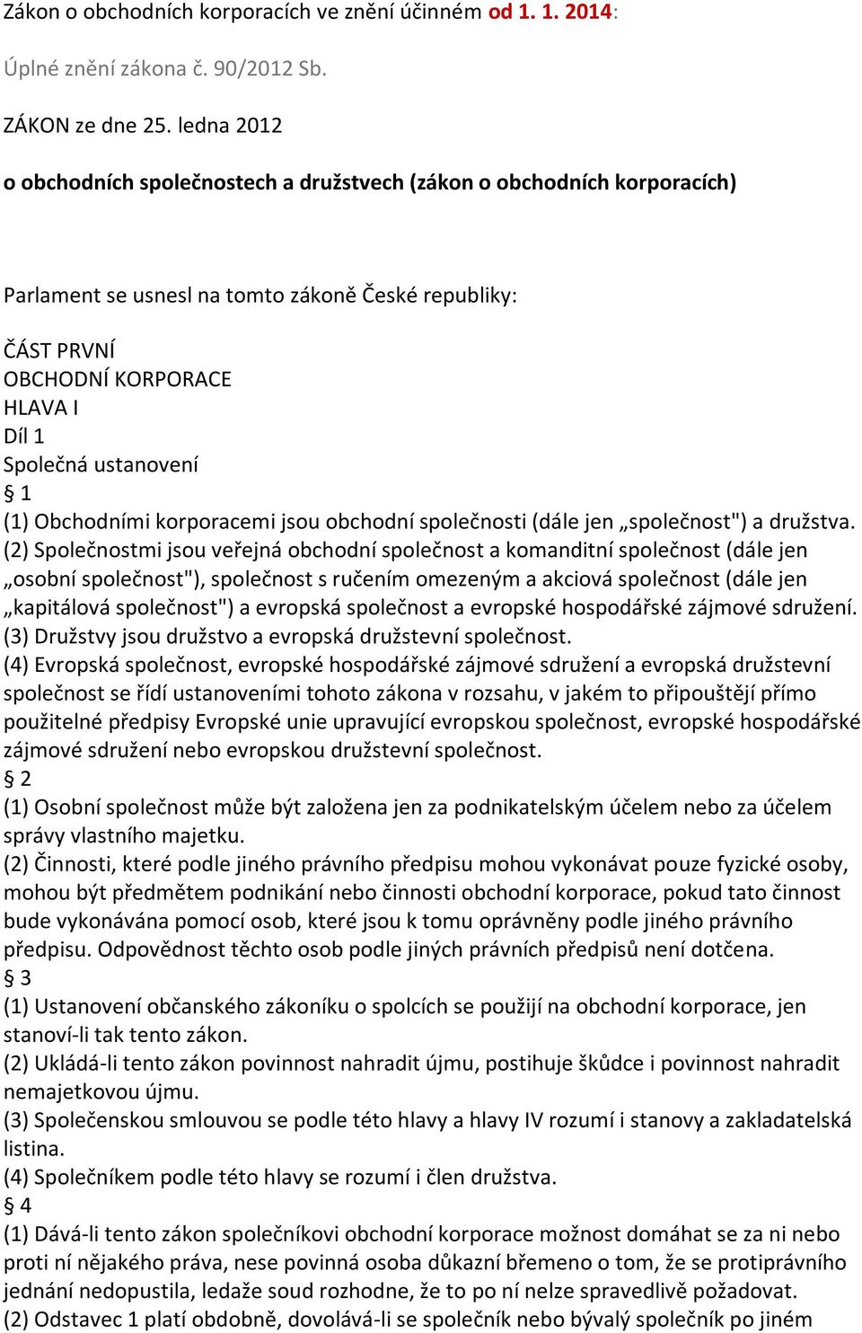 ustanovení 1 (1) Obchodními korporacemi jsou obchodní společnosti (dále jen společnost") a družstva.