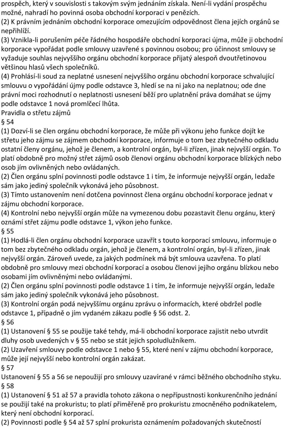 (3) Vznikla-li porušením péče řádného hospodáře obchodní korporaci újma, může ji obchodní korporace vypořádat podle smlouvy uzavřené s povinnou osobou; pro účinnost smlouvy se vyžaduje souhlas