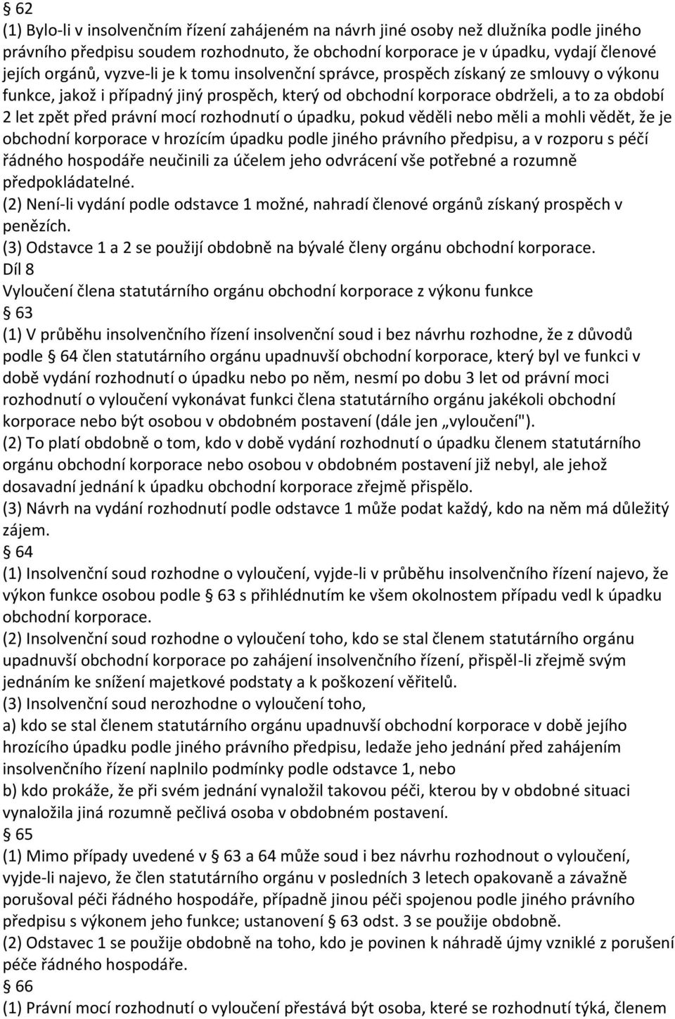 rozhodnutí o úpadku, pokud věděli nebo měli a mohli vědět, že je obchodní korporace v hrozícím úpadku podle jiného právního předpisu, a v rozporu s péčí řádného hospodáře neučinili za účelem jeho