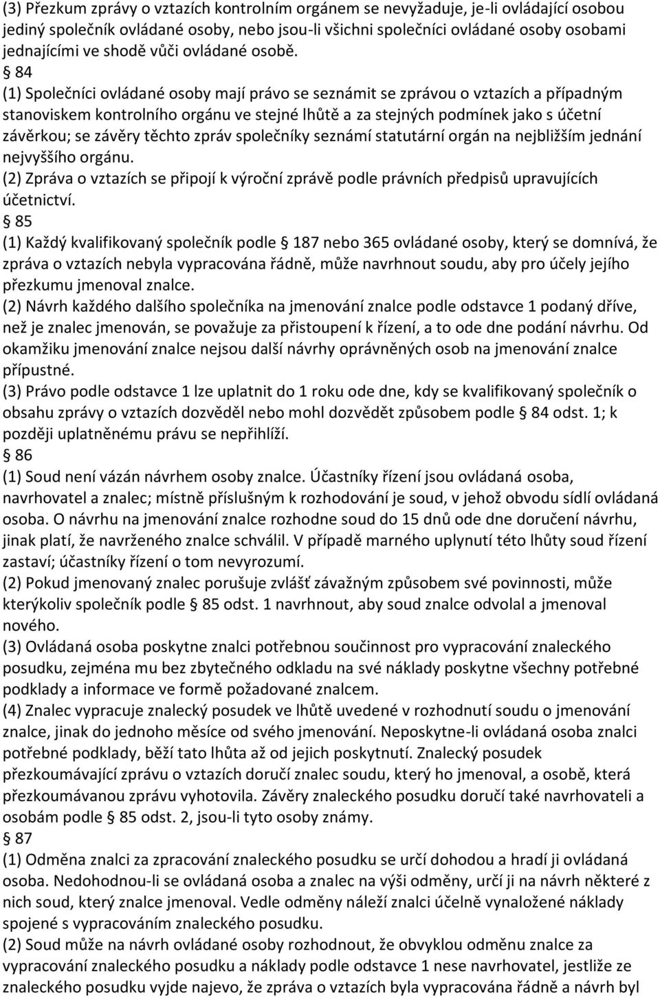 84 (1) Společníci ovládané osoby mají právo se seznámit se zprávou o vztazích a případným stanoviskem kontrolního orgánu ve stejné lhůtě a za stejných podmínek jako s účetní závěrkou; se závěry