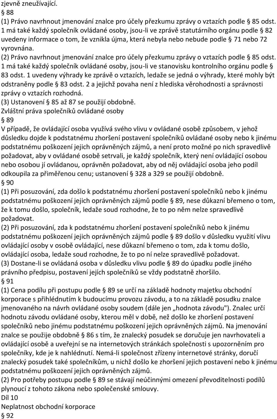 (2) Právo navrhnout jmenování znalce pro účely přezkumu zprávy o vztazích podle 85 odst. 1 má také každý společník ovládané osoby, jsou-li ve stanovisku kontrolního orgánu podle 83 odst.