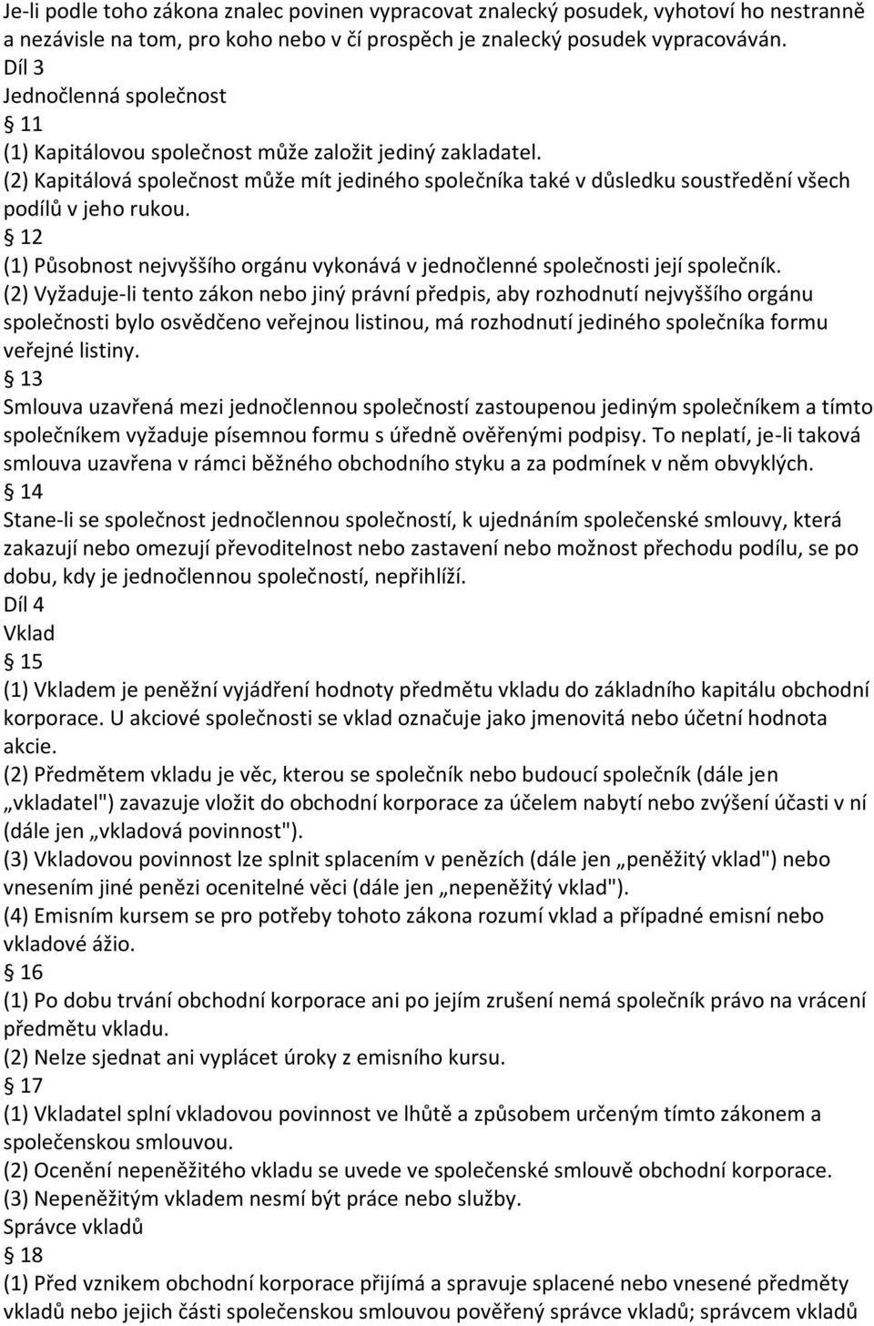 12 (1) Působnost nejvyššího orgánu vykonává v jednočlenné společnosti její společník.