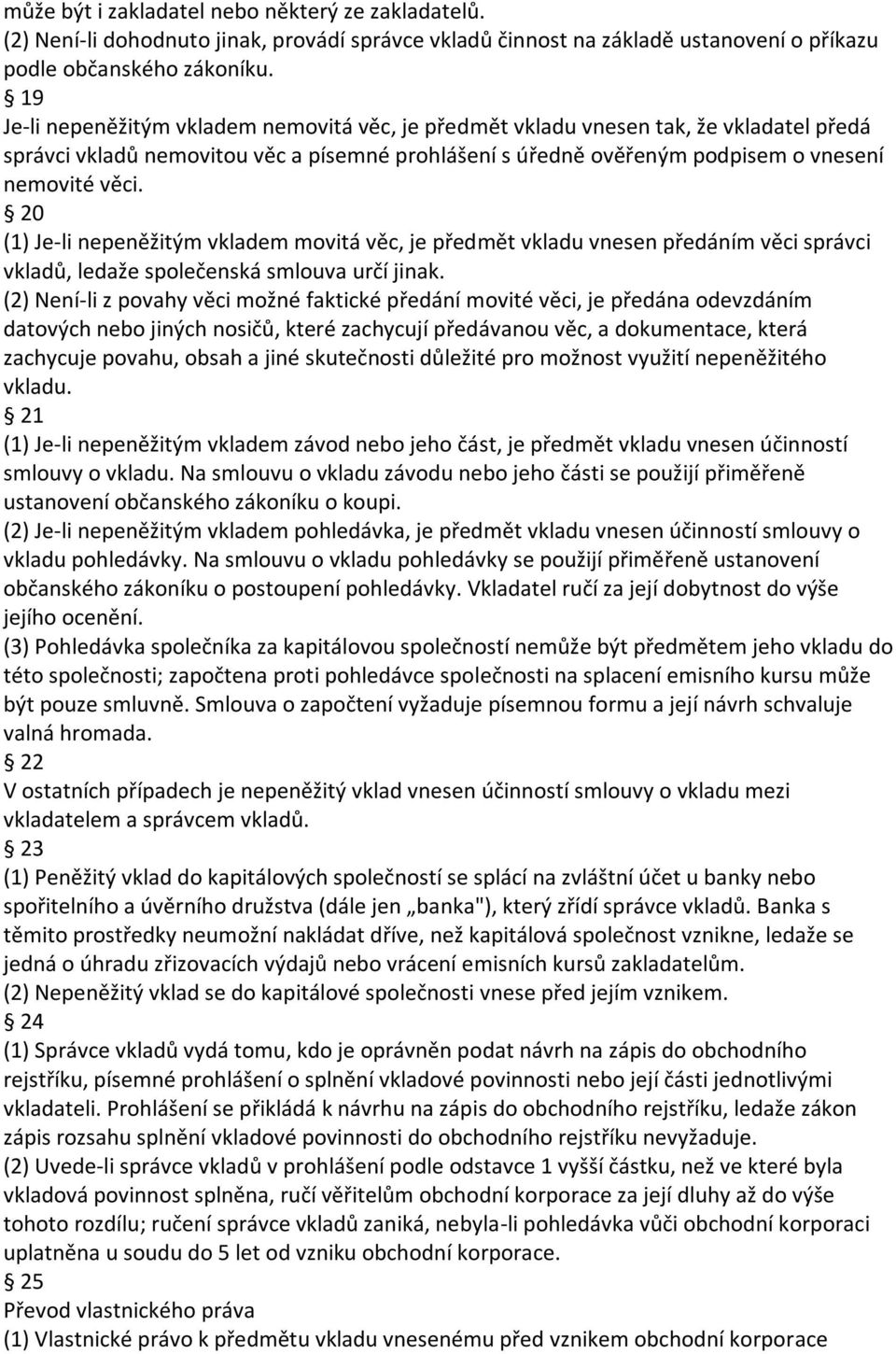 20 (1) Je-li nepeněžitým vkladem movitá věc, je předmět vkladu vnesen předáním věci správci vkladů, ledaže společenská smlouva určí jinak.