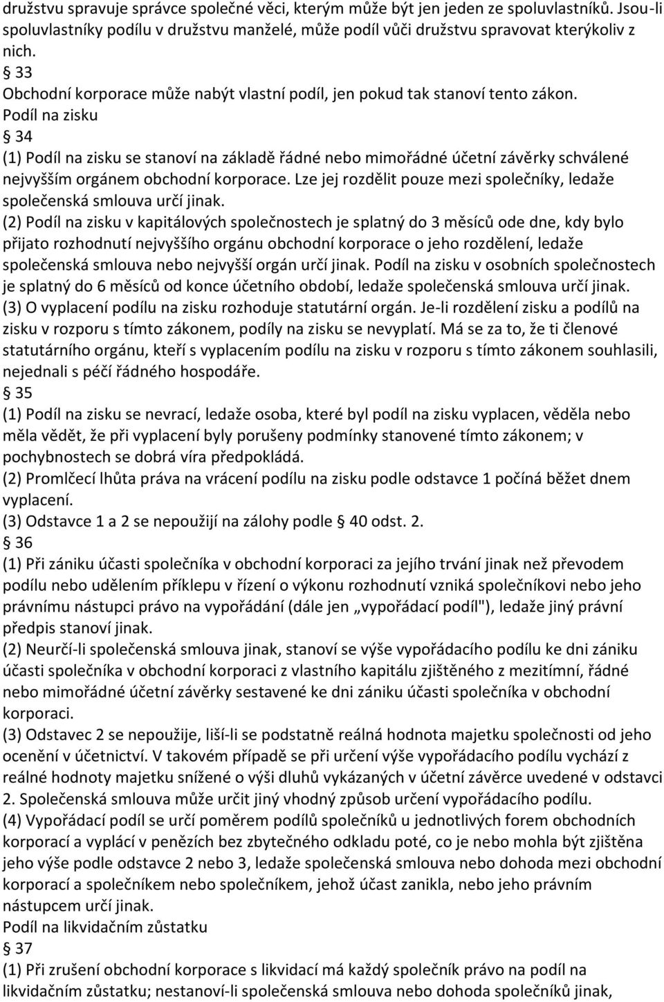 Podíl na zisku 34 (1) Podíl na zisku se stanoví na základě řádné nebo mimořádné účetní závěrky schválené nejvyšším orgánem obchodní korporace.