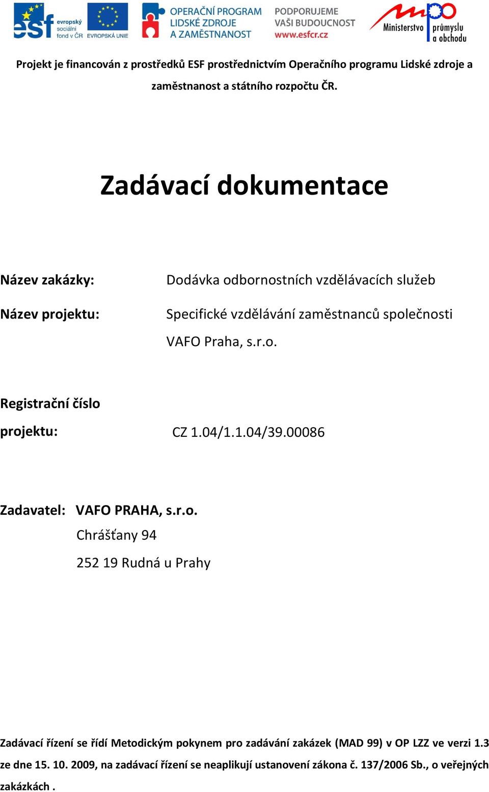 s.r.o. Registrační číslo projektu: CZ 1.04/1.1.04/39.00086 Zadavatel: VAFO PRAHA, s.r.o. Chrášťany 94 252 19 Rudná u Prahy Zadávací řízení se řídí Metodickým pokynem pro zadávání zakázek (MAD 99) v OP LZZ ve verzi 1.