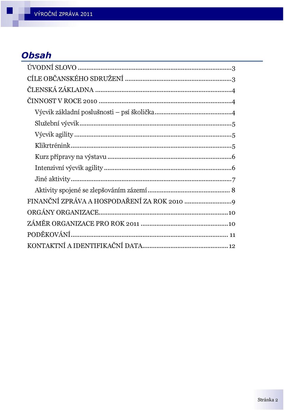 .. 5 Kurz přípravy na výstavu...6 Intenzivní výcvik agility...6 Jiné aktivity... 7 Aktivity spojené se zlepšováním zázemí.