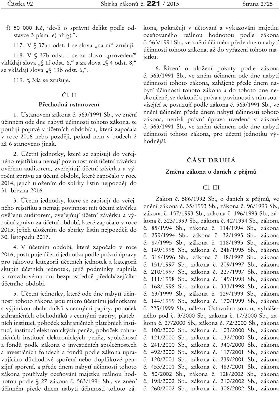 , ve znění účinném ode dne nabytí účinnosti tohoto zákona, se použijí poprvé v účetních obdobích, která započala v roce 20