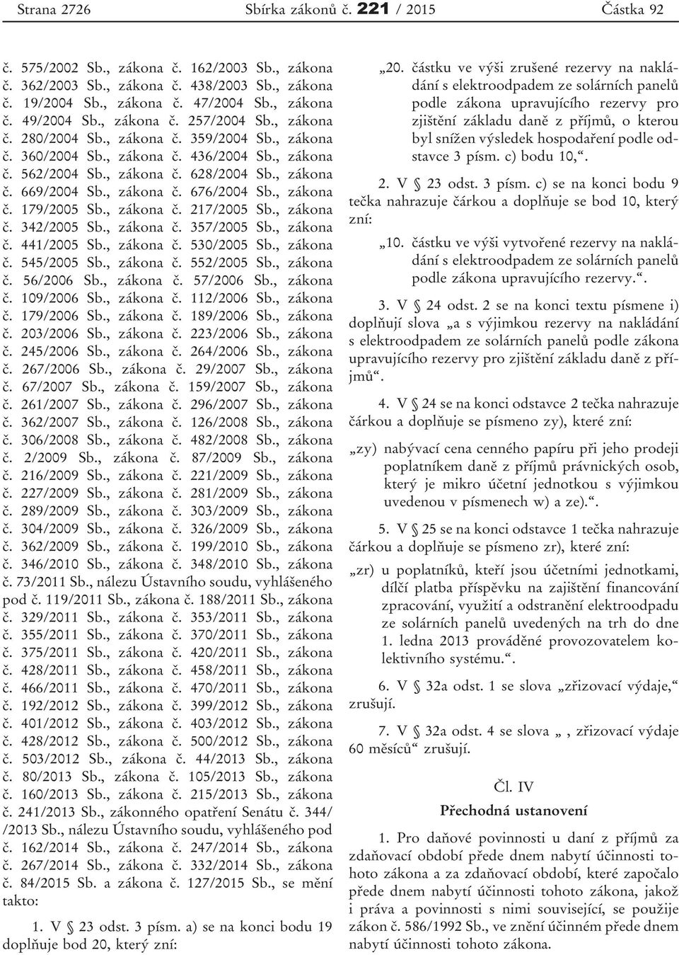 , zákona č. 676/2004 Sb., zákona č. 179/2005 Sb., zákona č. 217/2005 Sb., zákona č. 342/2005 Sb., zákona č. 357/2005 Sb., zákona č. 441/2005 Sb., zákona č. 530/2005 Sb., zákona č. 545/2005 Sb.