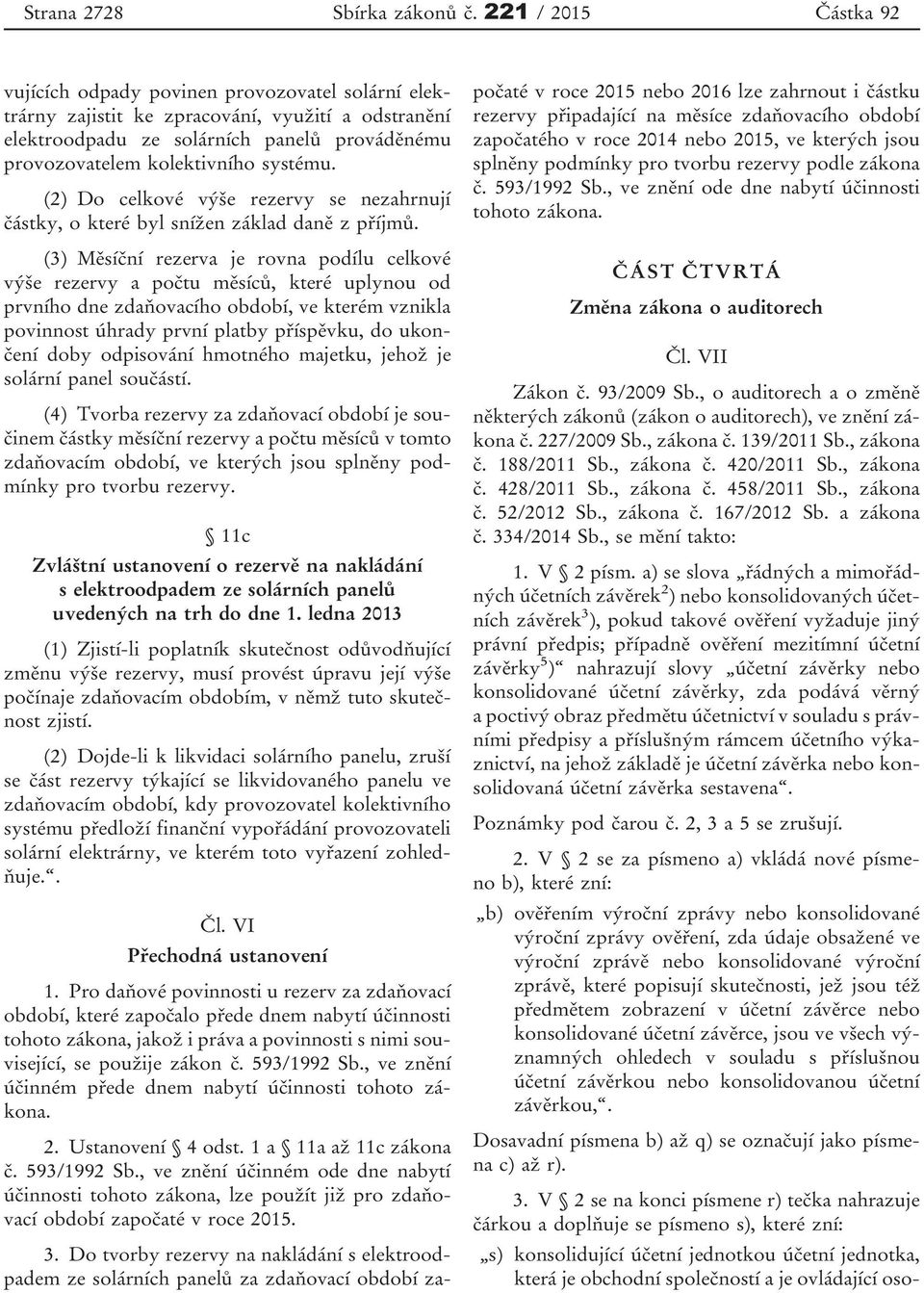 systému. (2) Do celkové výše rezervy se nezahrnují částky, o které byl snížen základ daně z příjmů.