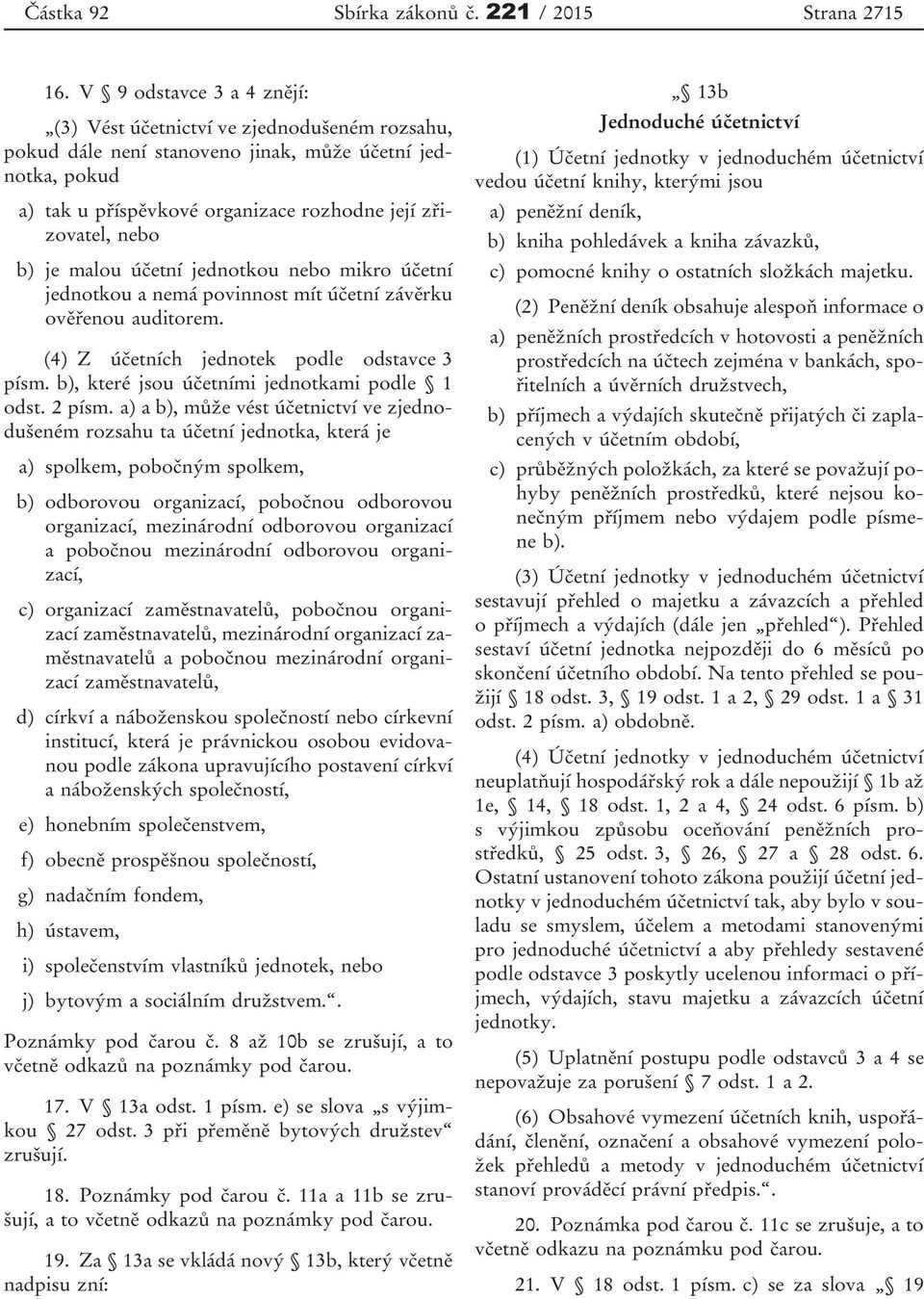 je malou účetní jednotkou nebo mikro účetní jednotkou a nemá povinnost mít účetní závěrku ověřenou auditorem. (4) Z účetních jednotek podle odstavce 3 písm.