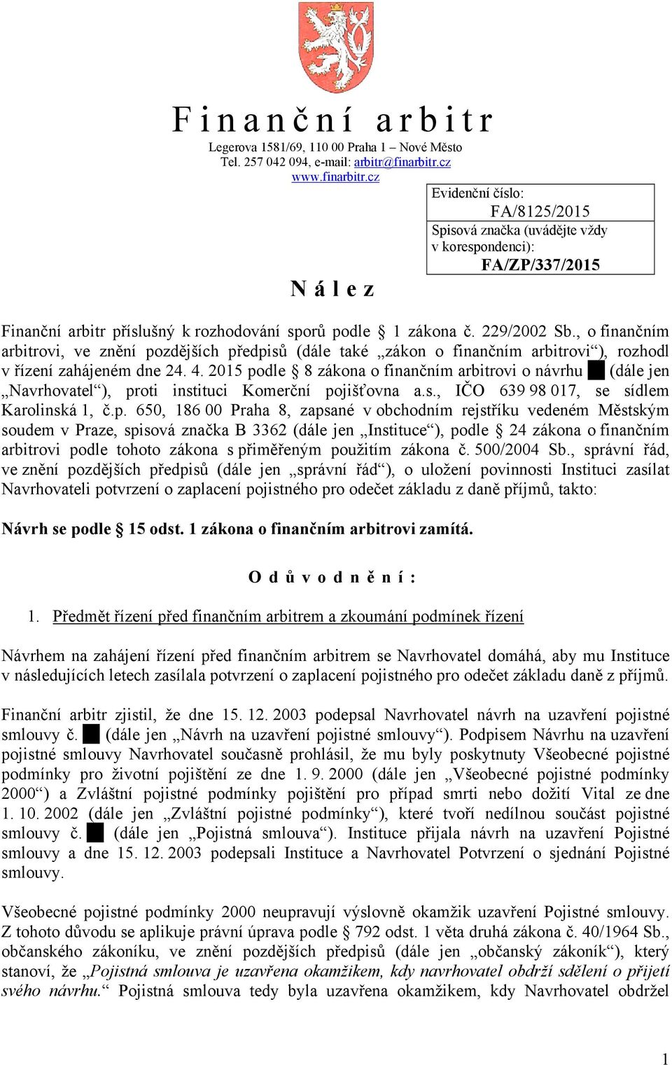 , o finančním arbitrovi, ve znění pozdějších předpisů (dále také zákon o finančním arbitrovi ), rozhodl v řízení zahájeném dne 24. 4.