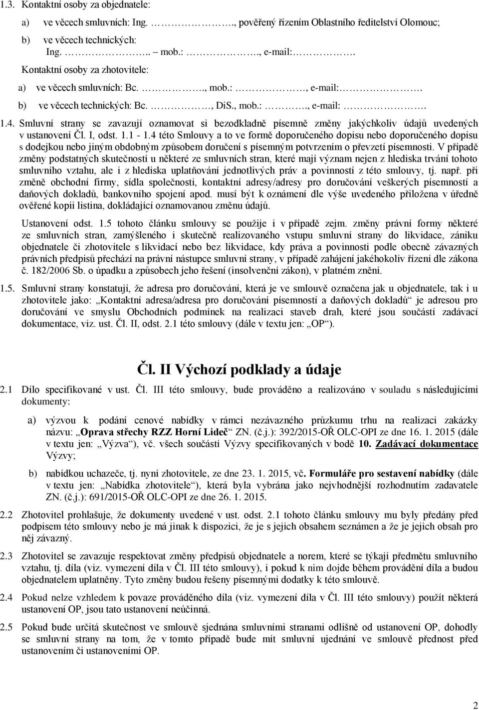 Smluvní strany se zavazují oznamovat si bezodkladně písemně změny jakýchkoliv údajů uvedených v ustanovení Čl. I, odst. 1.1-1.