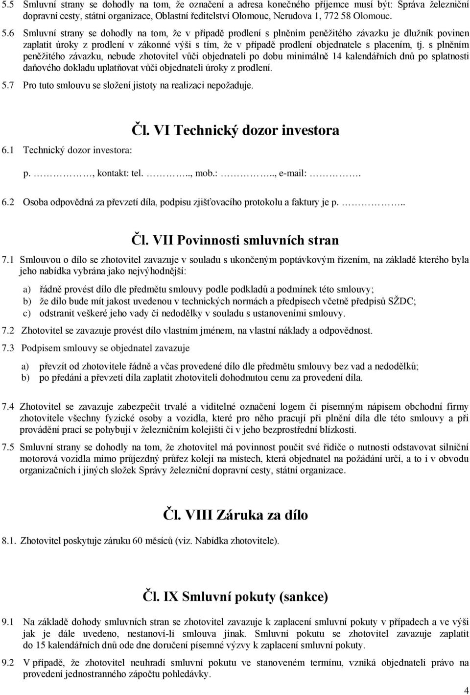 placením, tj. s plněním peněžitého závazku, nebude zhotovitel vůči objednateli po dobu minimálně 14 kalendářních dnů po splatnosti daňového dokladu uplatňovat vůči objednateli úroky z prodlení. 5.