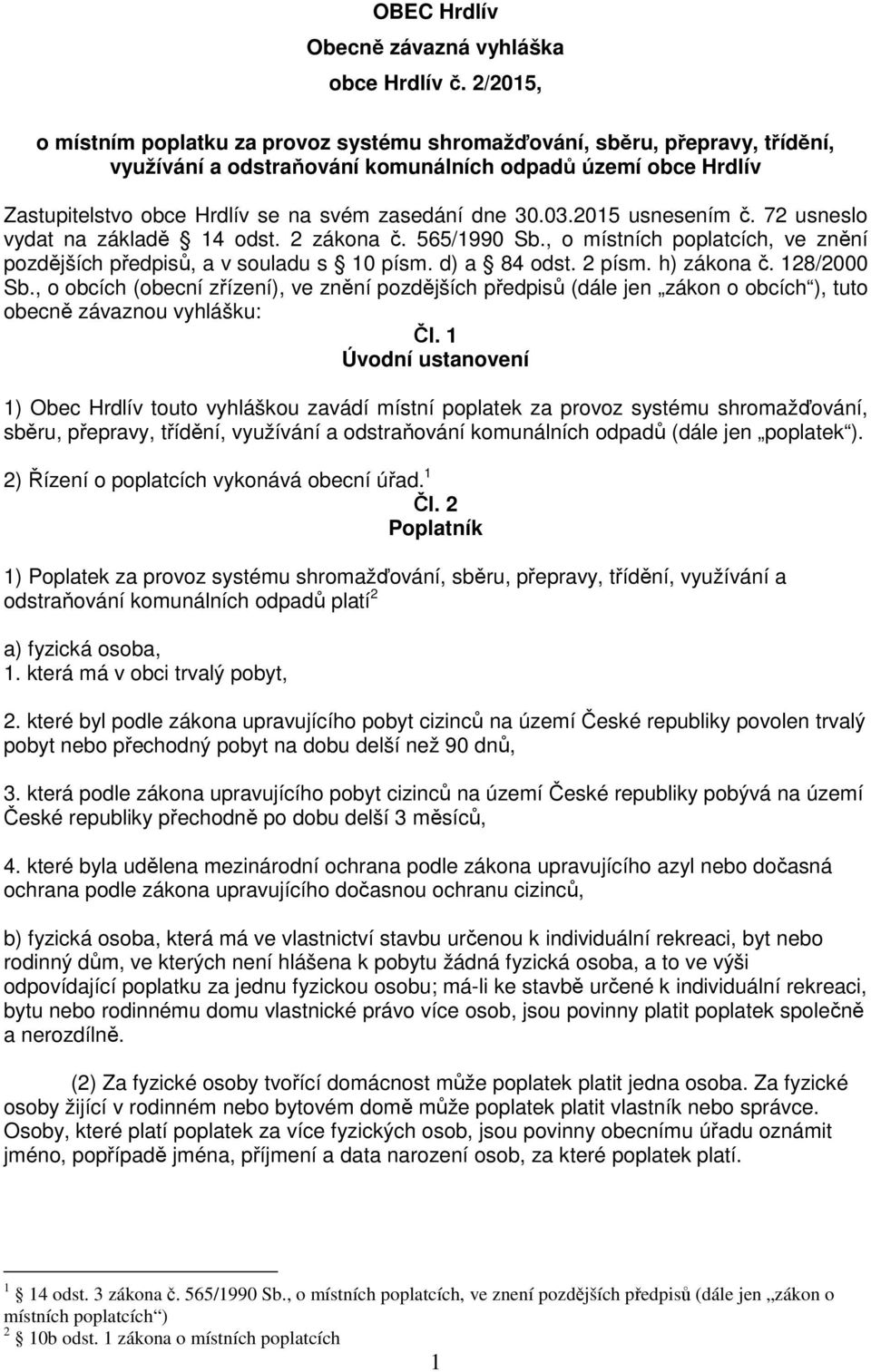 30.03.2015 usnesením č. 72 usneslo vydat na základě 14 odst. 2 zákona č. 565/1990 Sb., o místních poplatcích, ve znění pozdějších předpisů, a v souladu s 10 písm. d) a 84 odst. 2 písm. h) zákona č.