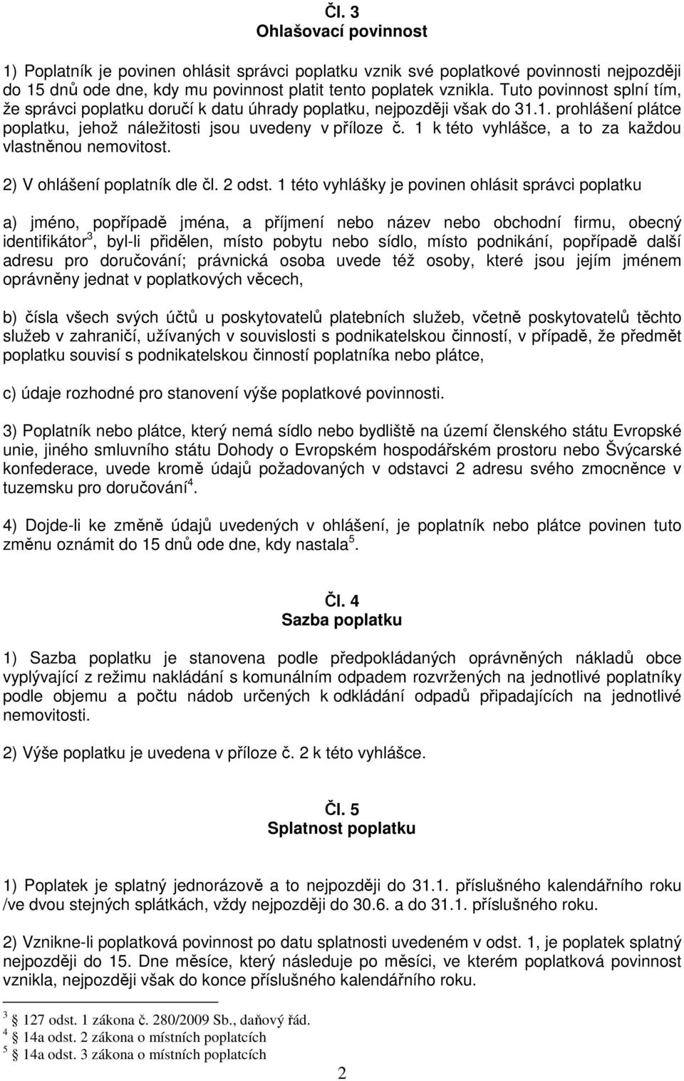 1 k této vyhlášce, a to za každou vlastněnou nemovitost. 2) V ohlášení poplatník dle čl. 2 odst.