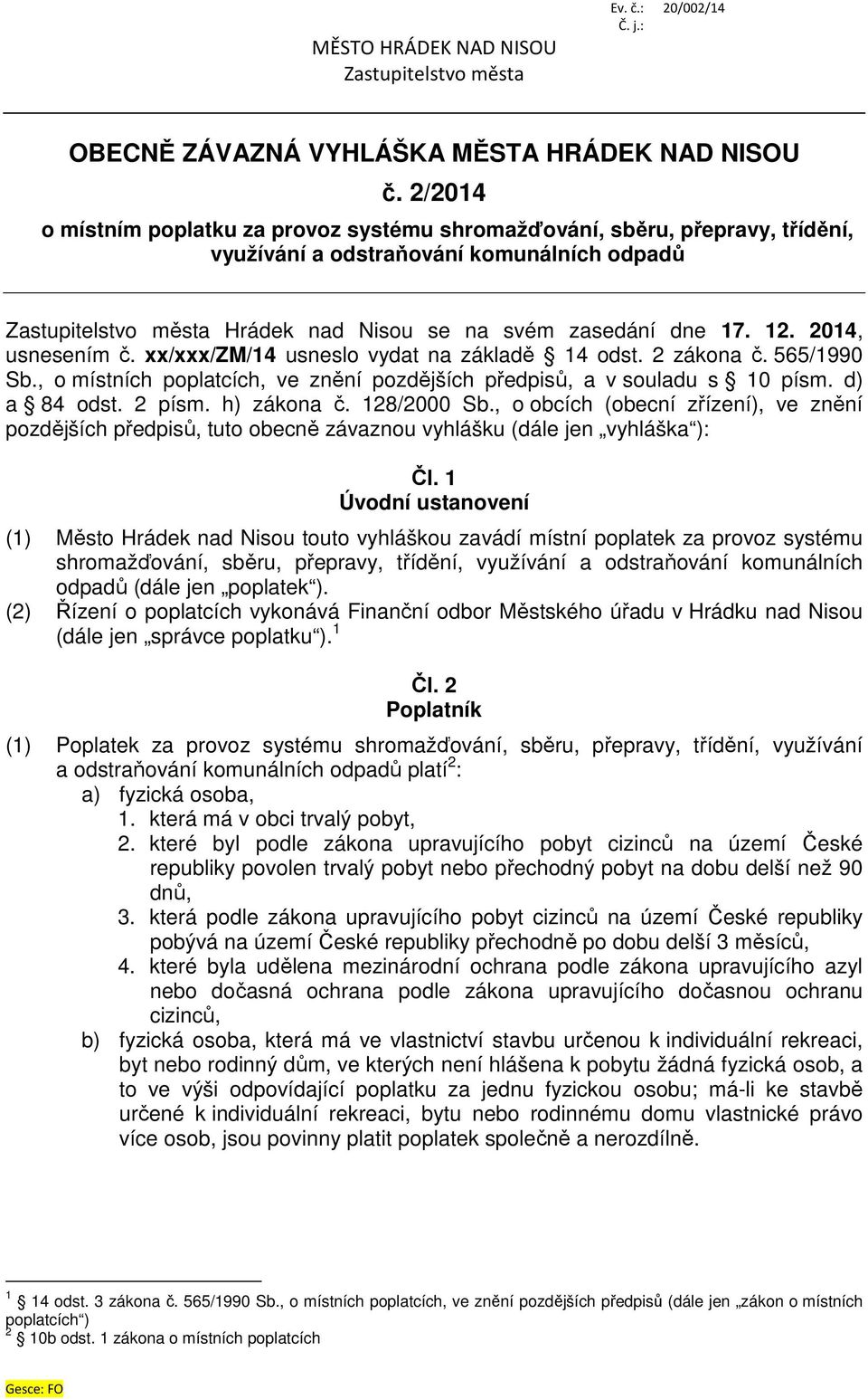2014, usnesením č. xx/xxx/zm/14 usneslo vydat na základě 14 odst. 2 zákona č. 565/1990 Sb., o místních poplatcích, ve znění pozdějších předpisů, a v souladu s 10 písm. d) a 84 odst. 2 písm.