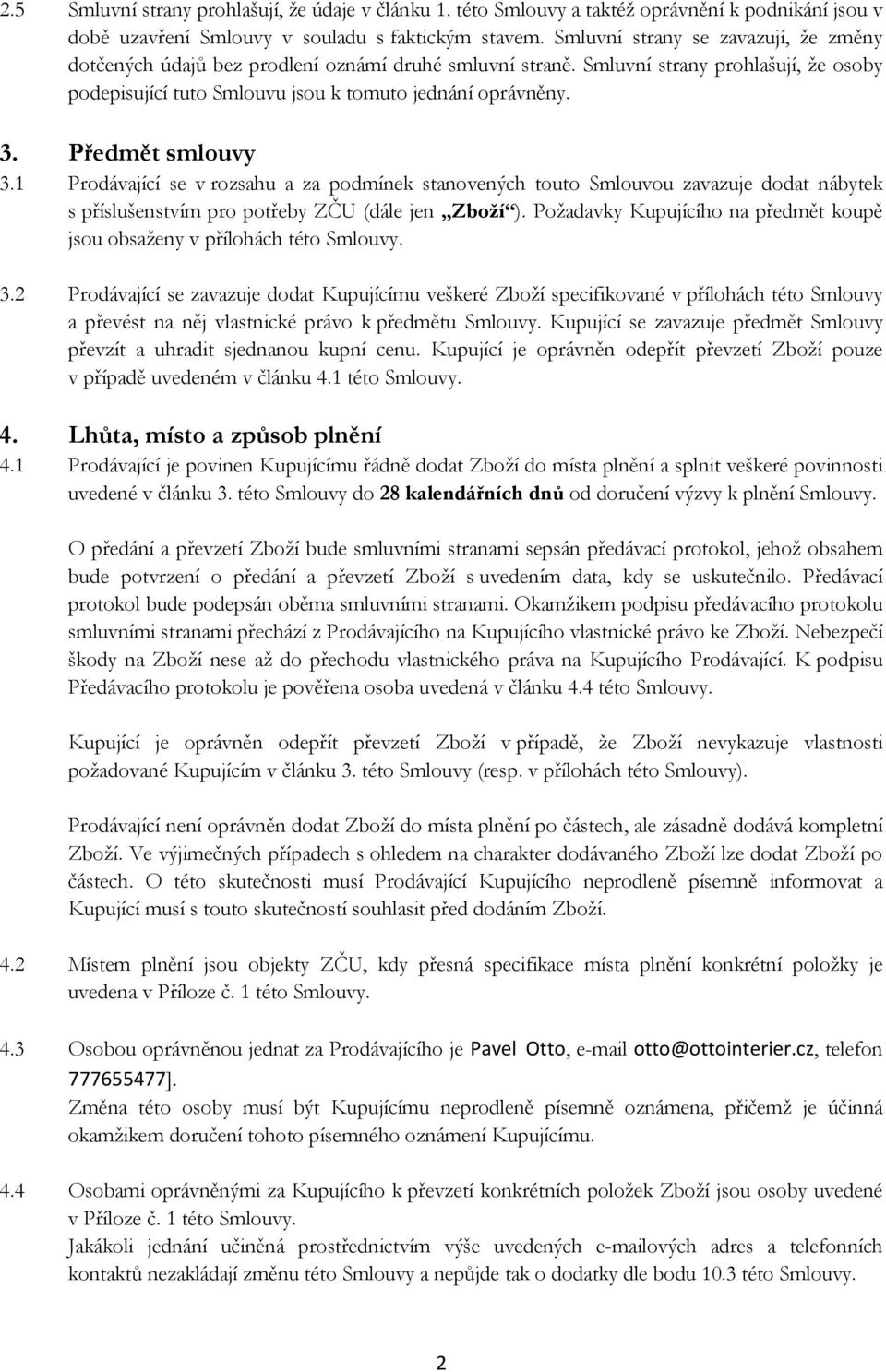 Předmět smlouvy 3.1 Prodávající se v rozsahu a za podmínek stanovených touto Smlouvou zavazuje dodat nábytek s příslušenstvím pro potřeby ZČU (dále jen Zboží ).