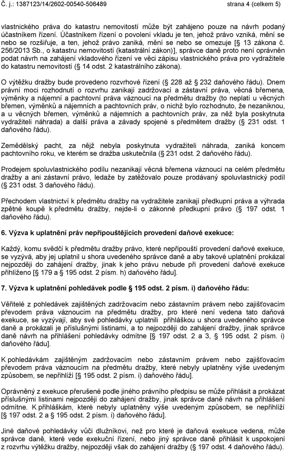 , o katastru nemovitostí (katastrální zákon)], správce daně proto není oprávněn podat návrh na zahájení vkladového řízení ve věci zápisu vlastnického práva pro vydražitele do katastru nemovitostí (