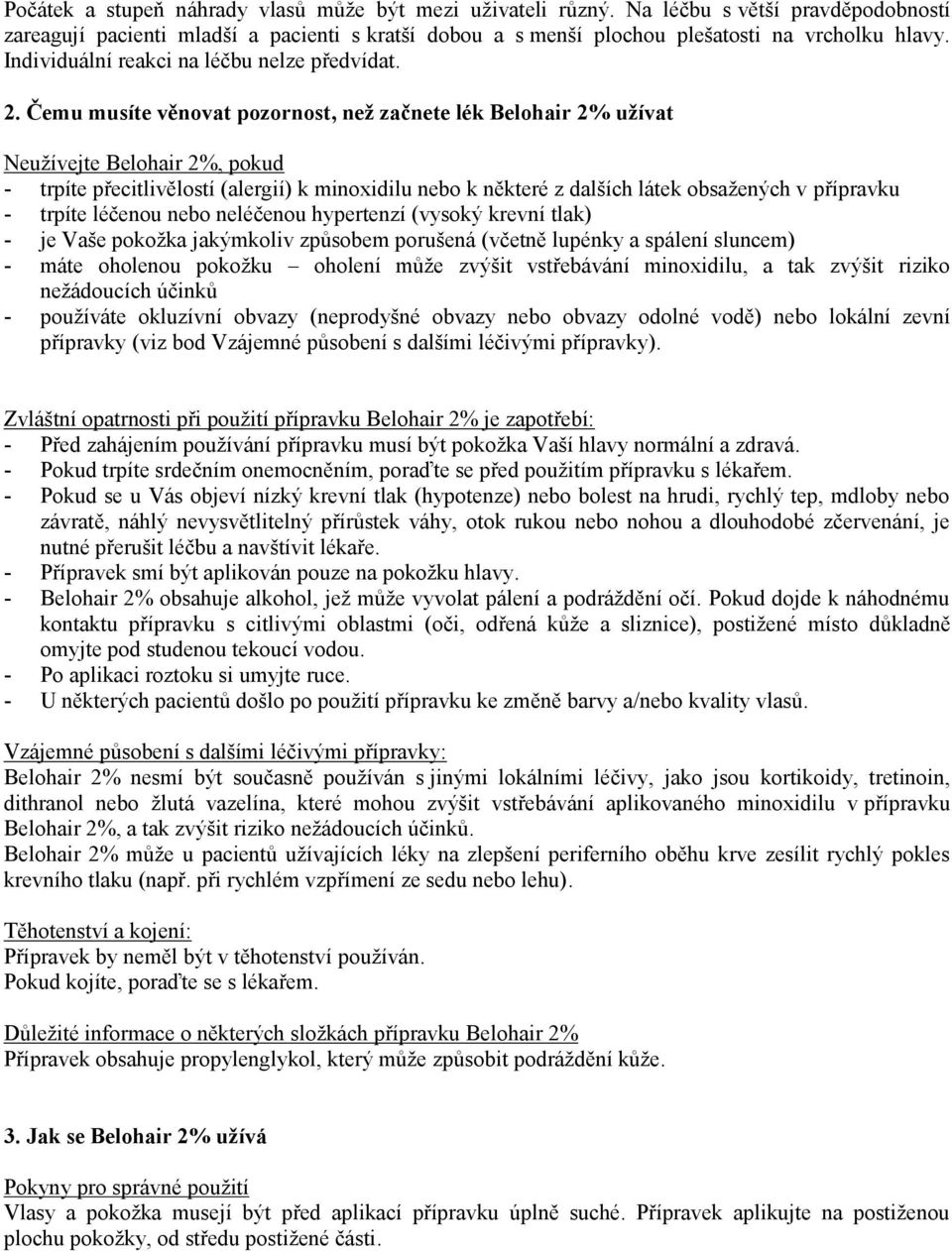 Čemu musíte věnovat pozornost, než začnete lék Belohair 2% užívat Neužívejte Belohair 2%, pokud - trpíte přecitlivělostí (alergií) k minoxidilu nebo k některé z dalších látek obsažených v přípravku -