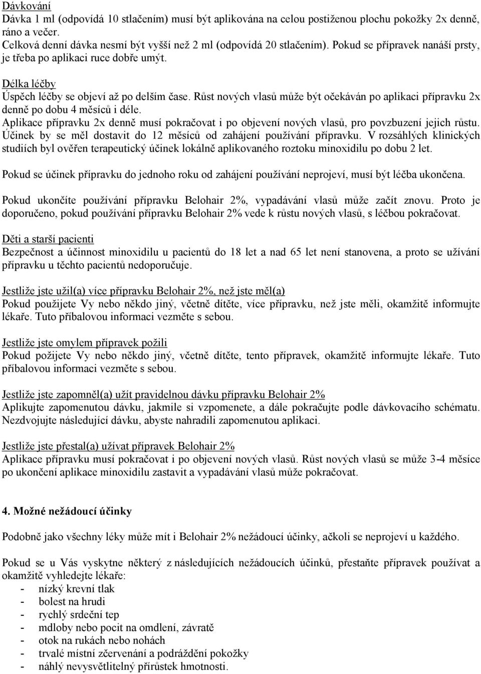 Růst nových vlasů může být očekáván po aplikaci přípravku 2x denně po dobu 4 měsíců i déle. Aplikace přípravku 2x denně musí pokračovat i po objevení nových vlasů, pro povzbuzení jejich růstu.