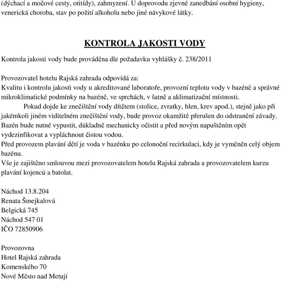 238/2011 Provozovatel hotelu Rajská zahrada odpovídá za: Kvalitu i kontrolu jakosti vody u akreditované laboratoře, provozní teplotu vody v bazéně a správné mikroklimatické podmínky na bazéně, ve