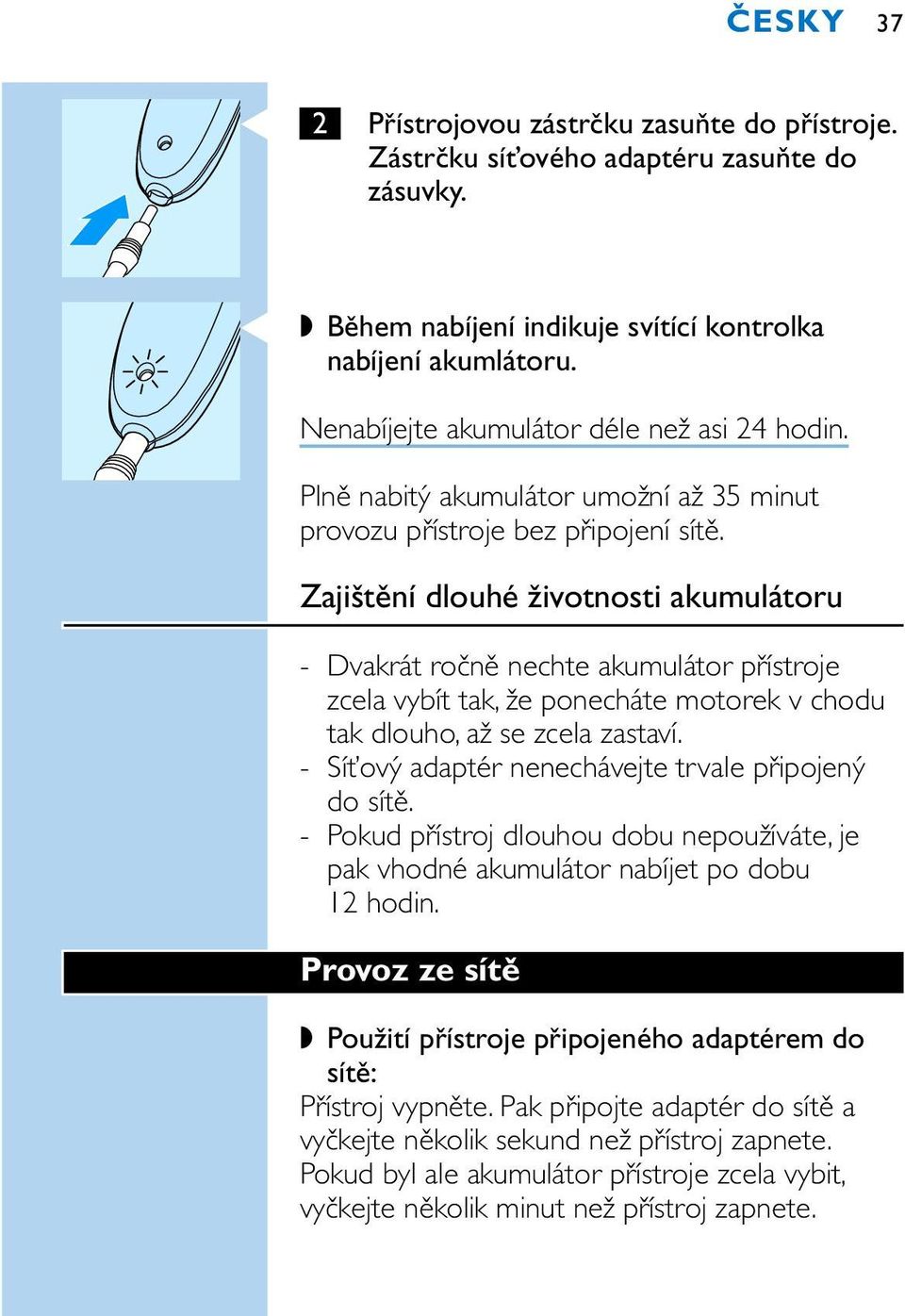 Zajištění dlouhé životnosti akumulátoru - Dvakrát ročně nechte akumulátor přístroje zcela vybít tak, že ponecháte motorek v chodu tak dlouho, až se zcela zastaví.