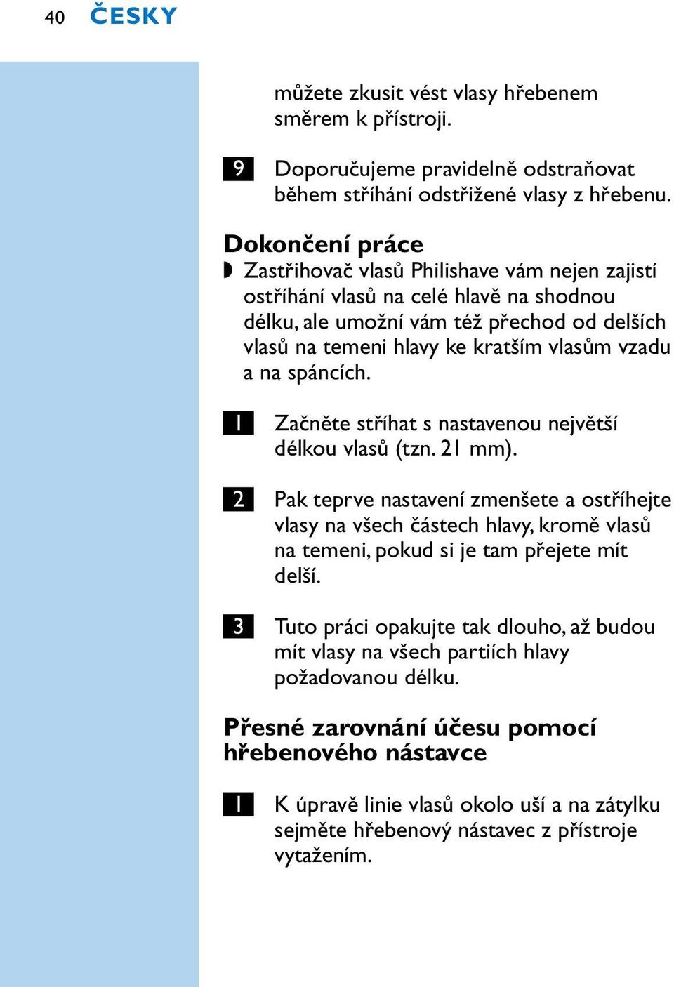 na spáncích. 1 Začněte stříhat s nastavenou největší délkou vlasů (tzn. 21 mm).