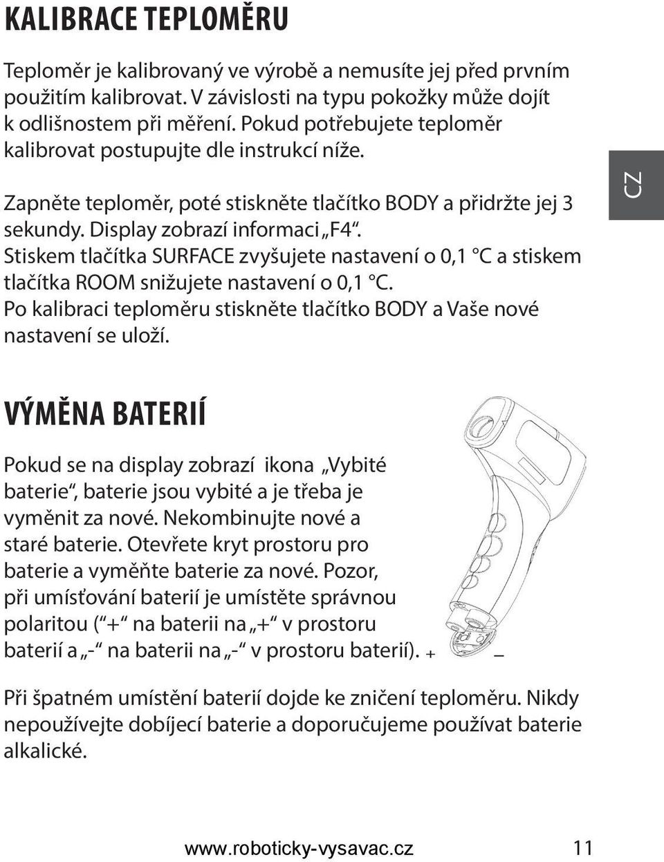 Stiskem tlačítka SURFACE zvyšujete nastavení o 0,1 C a stiskem tlačítka ROOM snižujete nastavení o 0,1 C. Po kalibraci teploměru stiskněte tlačítko BODY a Vaše nové nastavení se uloží.